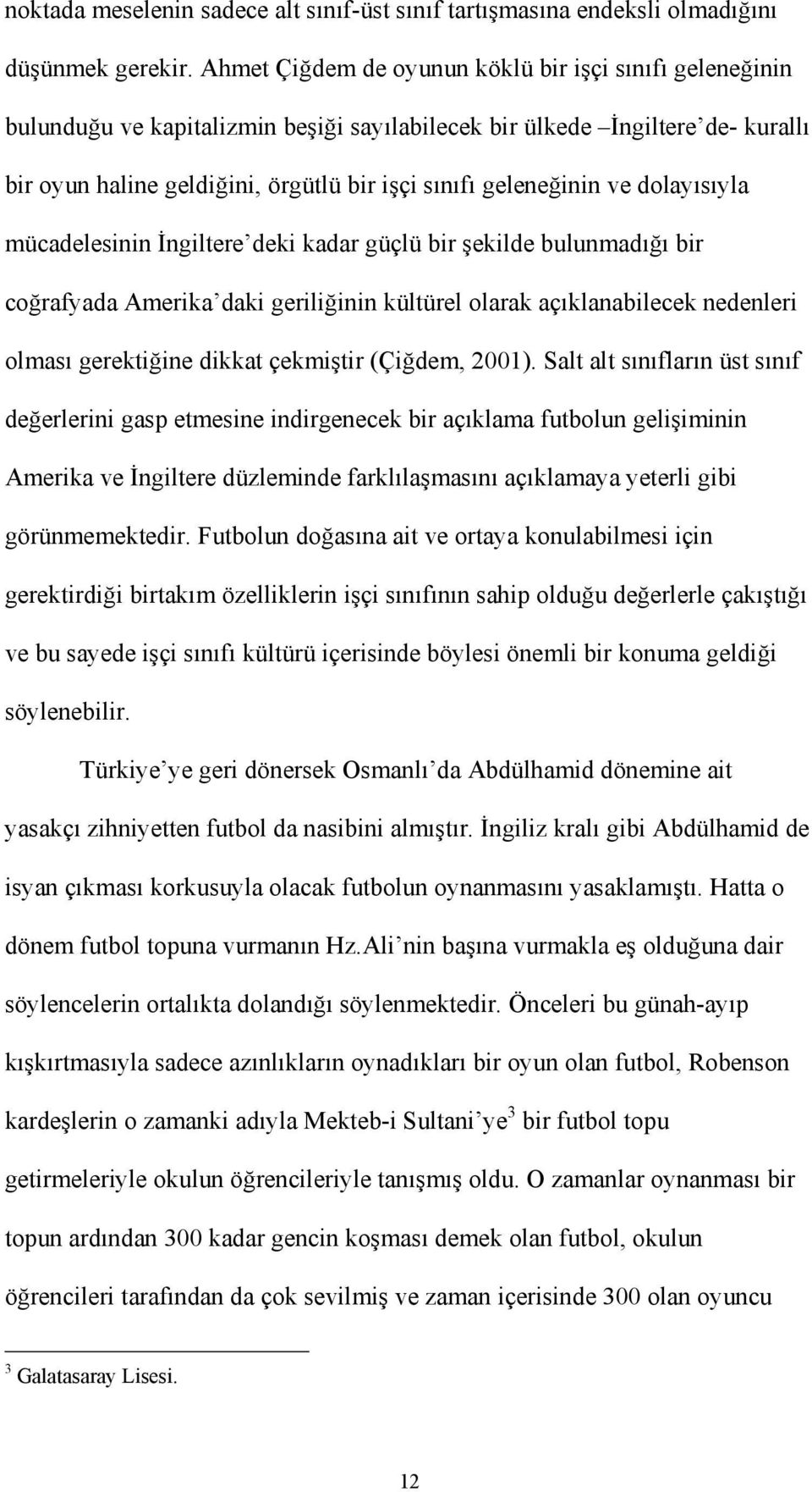 ve dolayısıyla mücadelesinin İngiltere deki kadar güçlü bir şekilde bulunmadığı bir coğrafyada Amerika daki geriliğinin kültürel olarak açıklanabilecek nedenleri olması gerektiğine dikkat çekmiştir