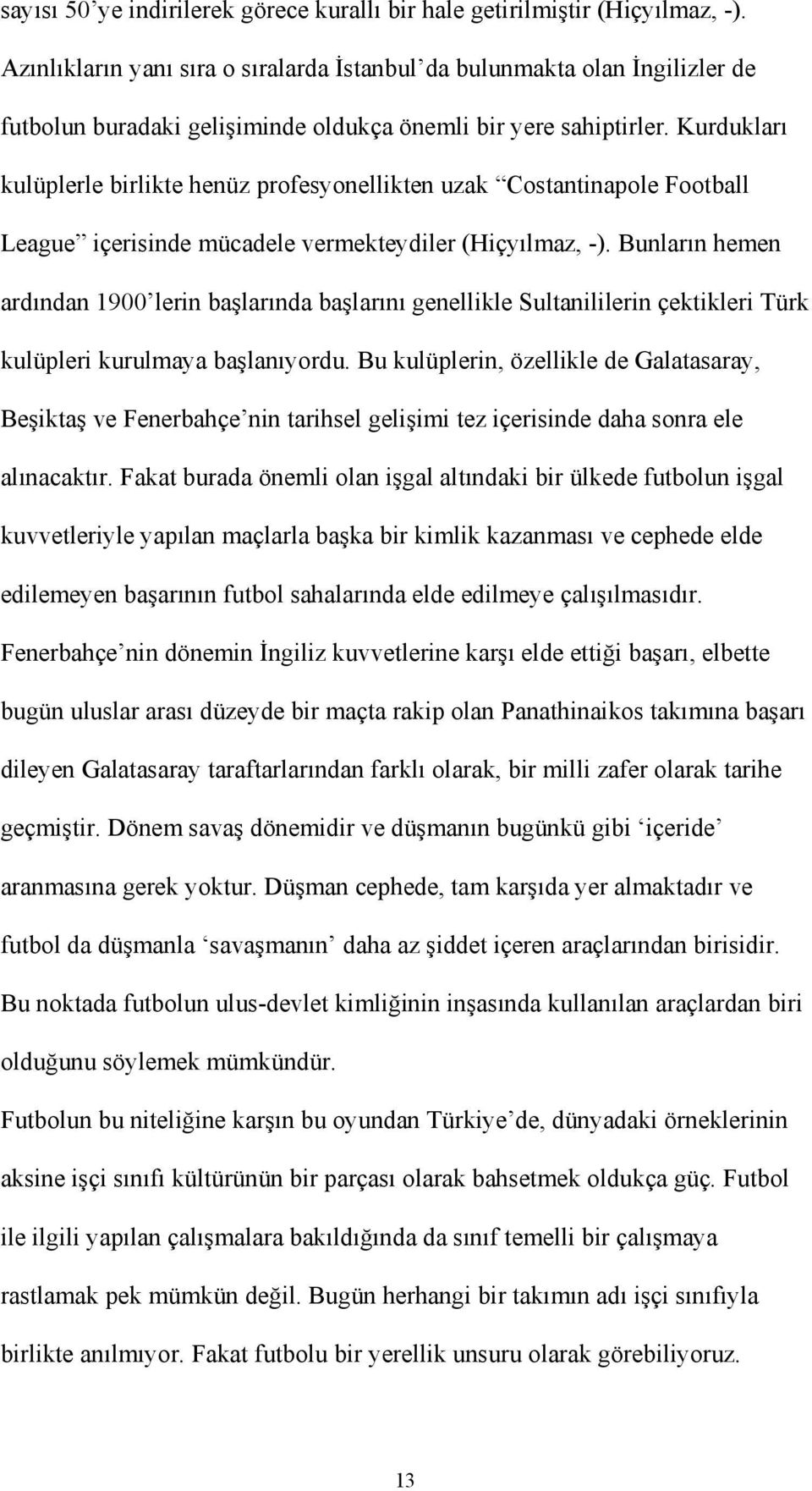 Kurdukları kulüplerle birlikte henüz profesyonellikten uzak Costantinapole Football League içerisinde mücadele vermekteydiler (Hiçyılmaz, -).