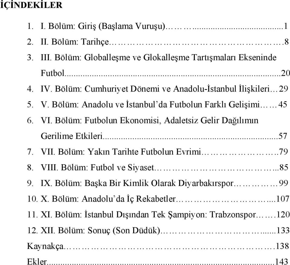 Bölüm: Futbolun Ekonomisi, Adaletsiz Gelir Dağılımın Gerilime Etkileri...57 7. VII. Bölüm: Yakın Tarihte Futbolun Evrimi..79 8. VIII. Bölüm: Futbol ve Siyaset...85 9. IX.