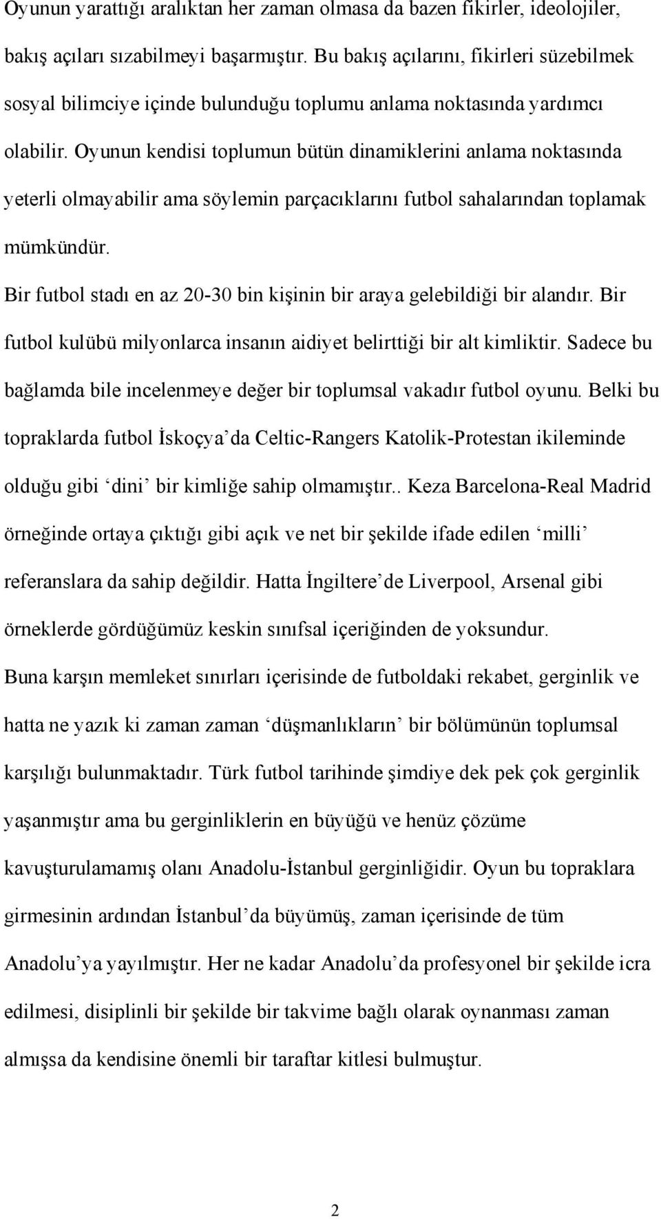 Oyunun kendisi toplumun bütün dinamiklerini anlama noktasında yeterli olmayabilir ama söylemin parçacıklarını futbol sahalarından toplamak mümkündür.