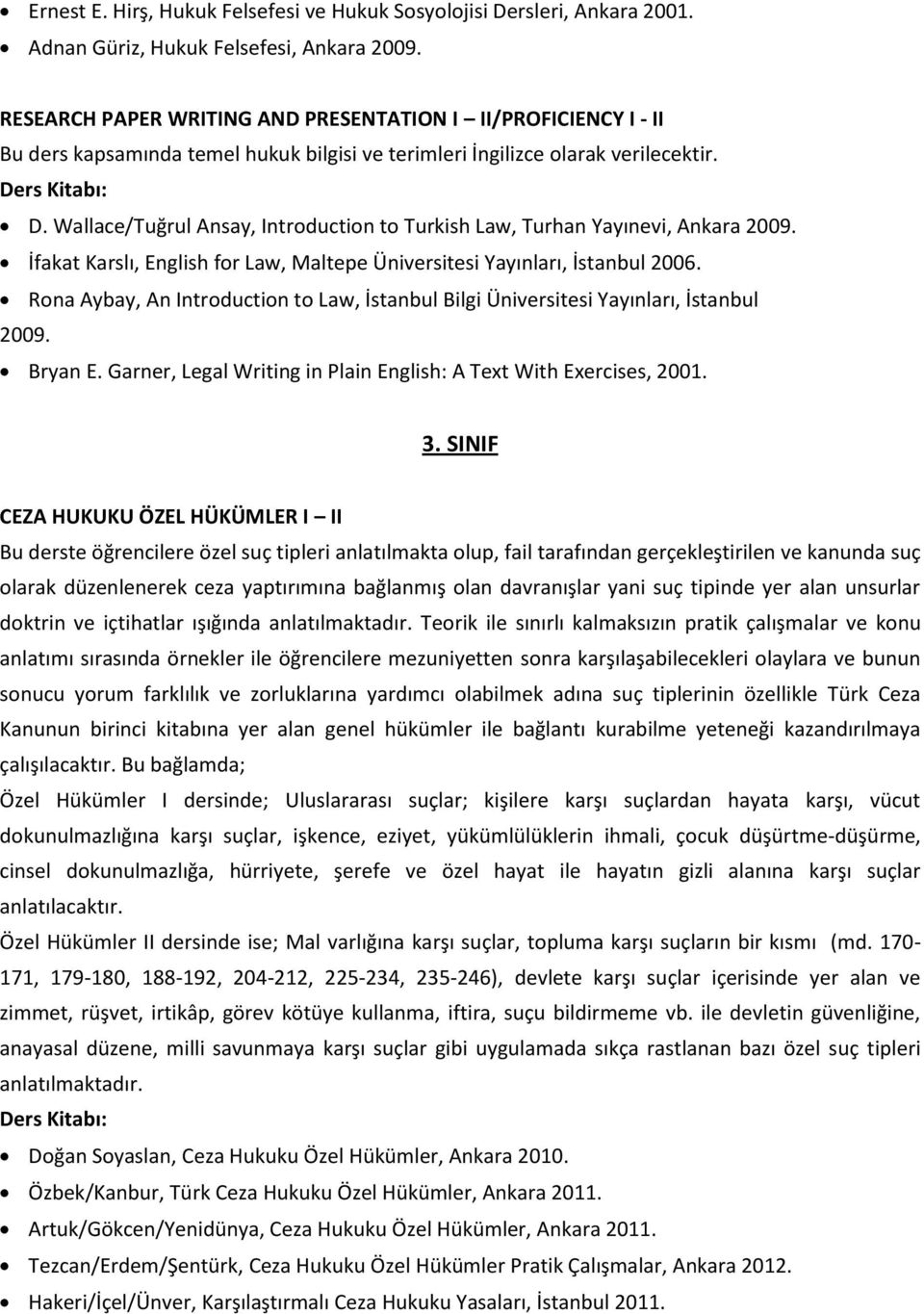 Wallace/Tuğrul Ansay, Introduction to Turkish Law, Turhan Yayınevi, Ankara 2009. İfakat Karslı, English for Law, Maltepe Üniversitesi Yayınları, İstanbul 2006.