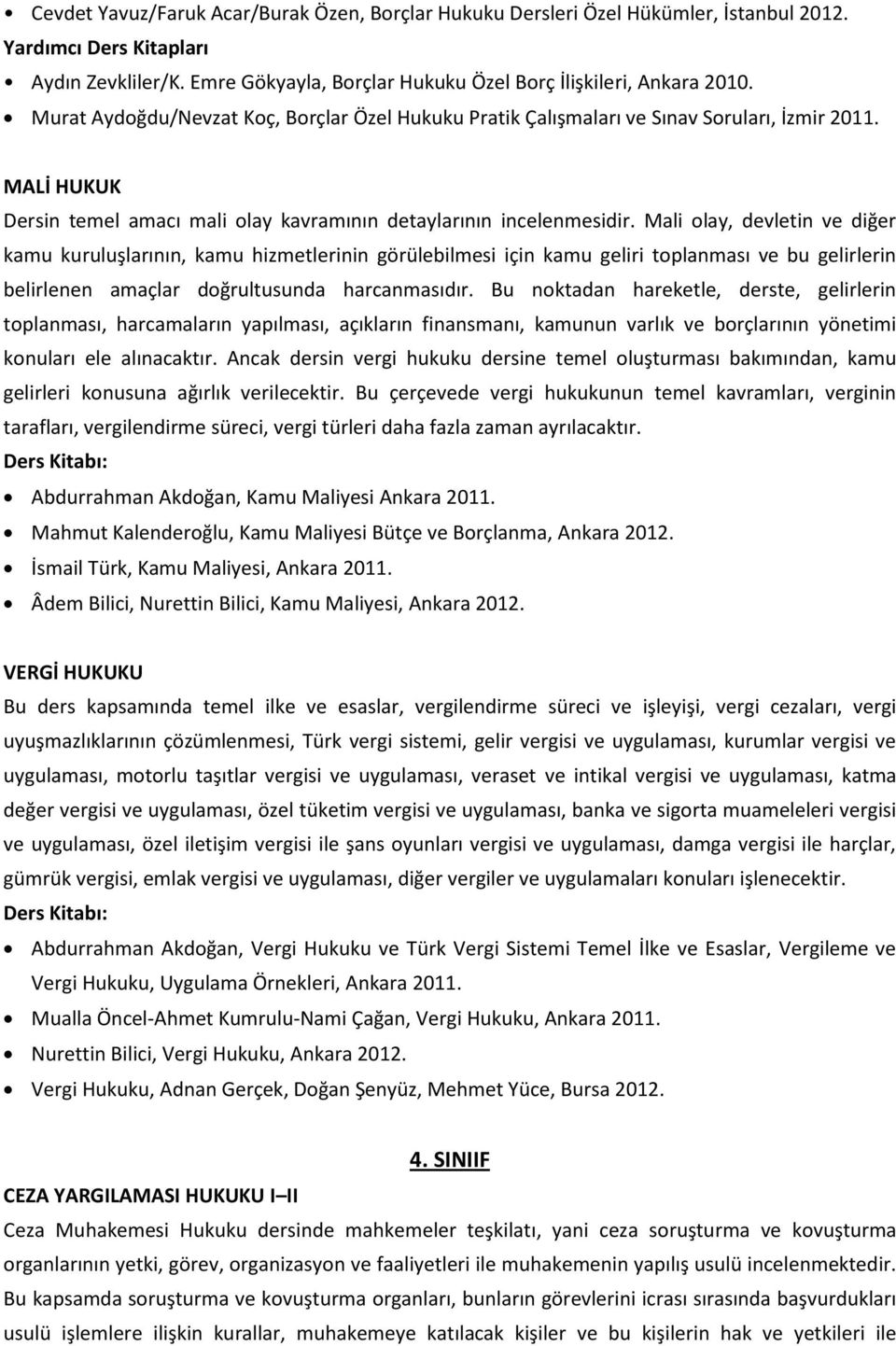 Mali olay, devletin ve diğer kamu kuruluşlarının, kamu hizmetlerinin görülebilmesi için kamu geliri toplanması ve bu gelirlerin belirlenen amaçlar doğrultusunda harcanmasıdır.