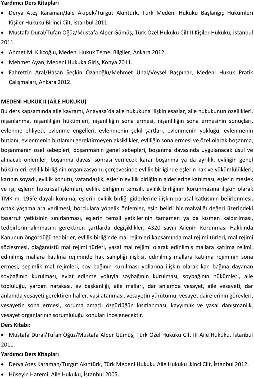 Mehmet Ayan, Medeni Hukuka Giriş, Konya 2011. Fahrettin Aral/Hasan Seçkin Ozanoğlu/Mehmet Ünal/Veysel Başpınar, Medeni Hukuk Pratik Çalışmaları, Ankara 2012.