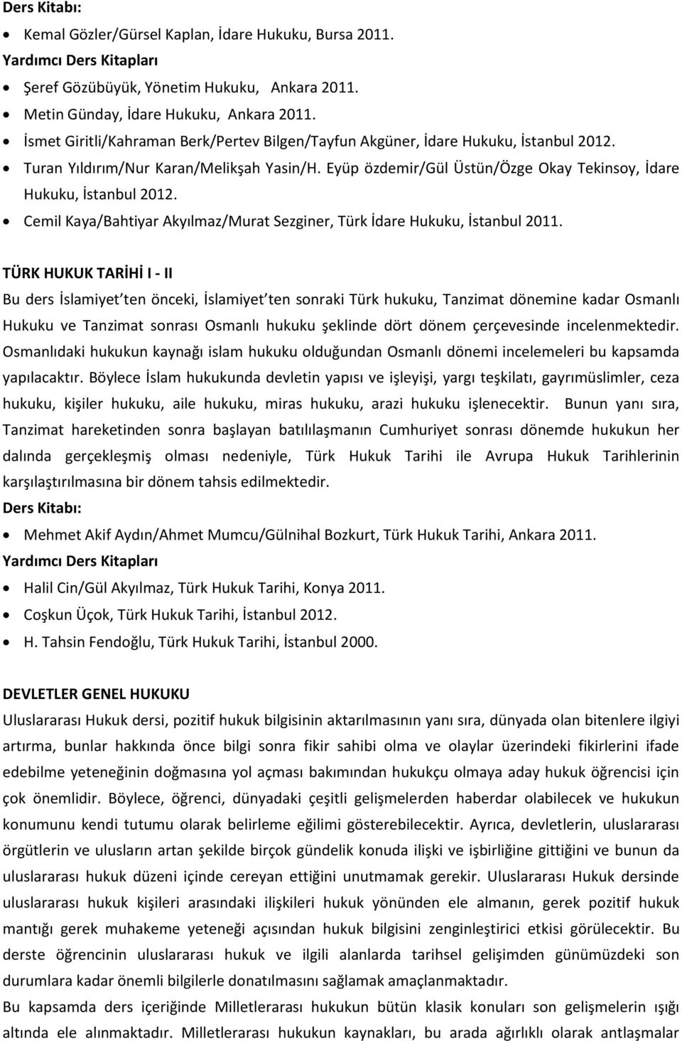 Eyüp özdemir/gül Üstün/Özge Okay Tekinsoy, İdare Hukuku, İstanbul 2012. Cemil Kaya/Bahtiyar Akyılmaz/Murat Sezginer, Türk İdare Hukuku, İstanbul 2011.