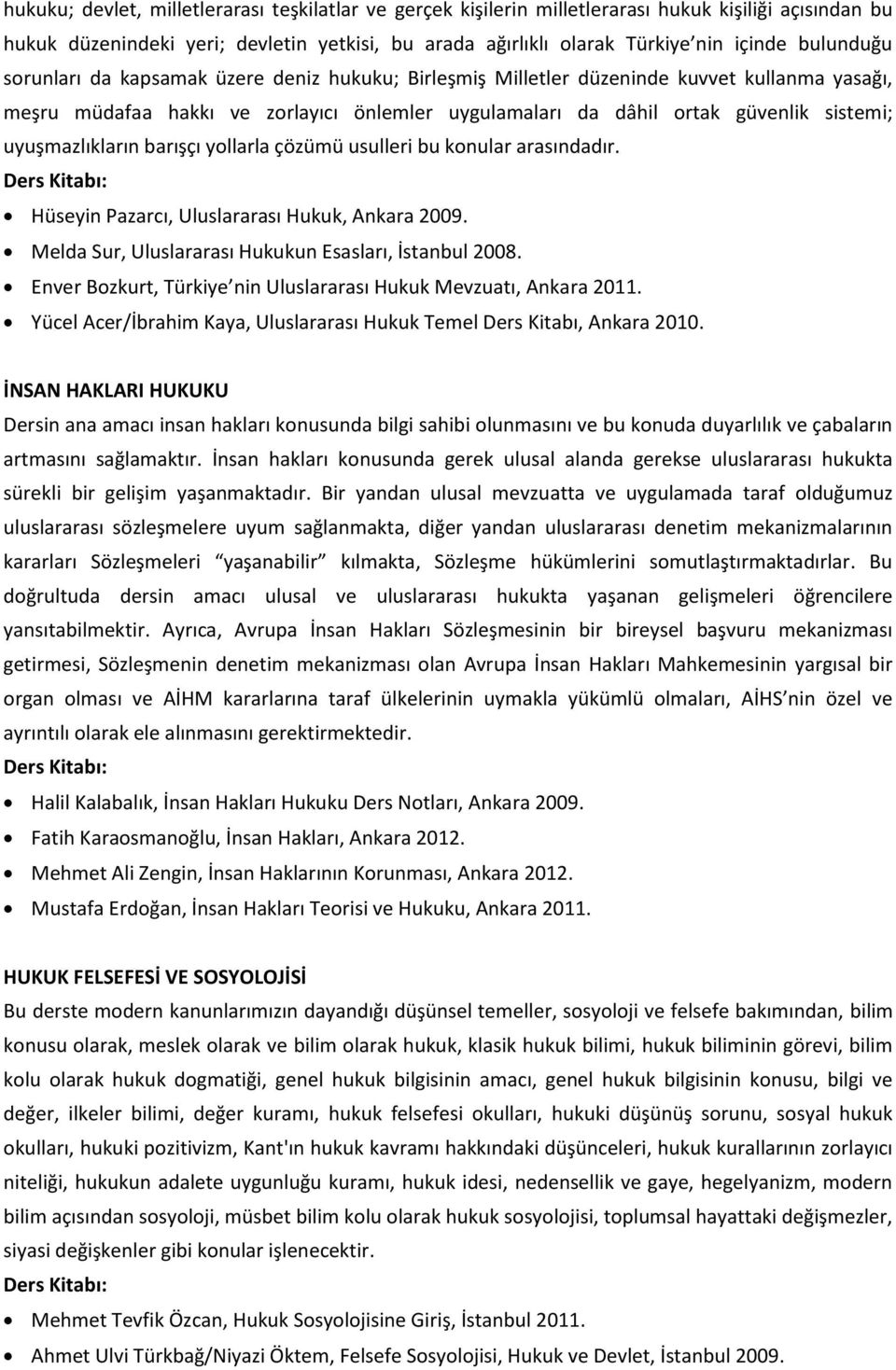 uyuşmazlıkların barışçı yollarla çözümü usulleri bu konular arasındadır. Hüseyin Pazarcı, Uluslararası Hukuk, Ankara 2009. Melda Sur, Uluslararası Hukukun Esasları, İstanbul 2008.