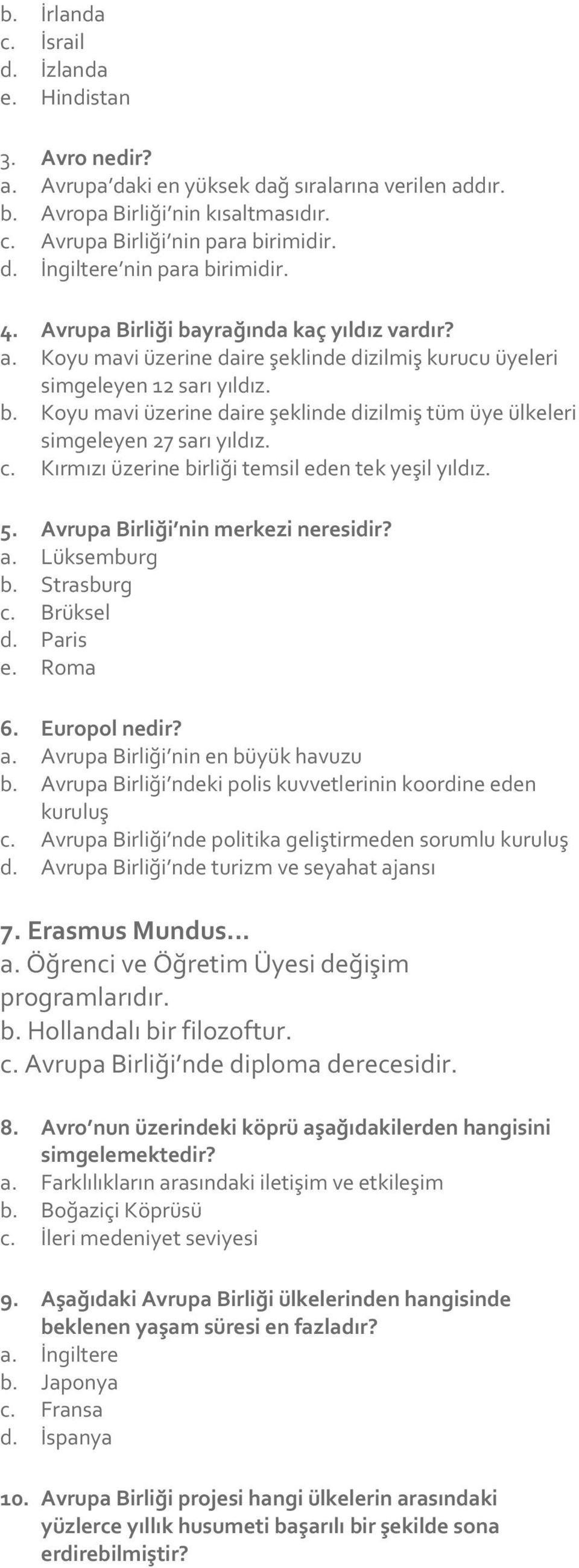 c. Kırmızı üzerine birliği temsil eden tek yeşil yıldız. 5. Avrupa Birliği nin merkezi neresidir? a. Lüksemburg b. Strasburg c. Brüksel d. Paris e. Roma 6. Europol nedir? a. Avrupa Birliği nin en büyük havuzu b.