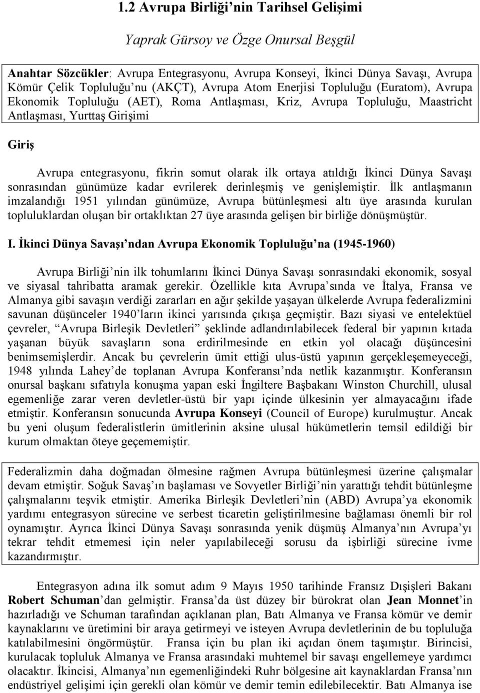 olarak ilk ortaya atıldığı İkinci Dünya Savaşı sonrasından günümüze kadar evrilerek derinleşmiş ve genişlemiştir.