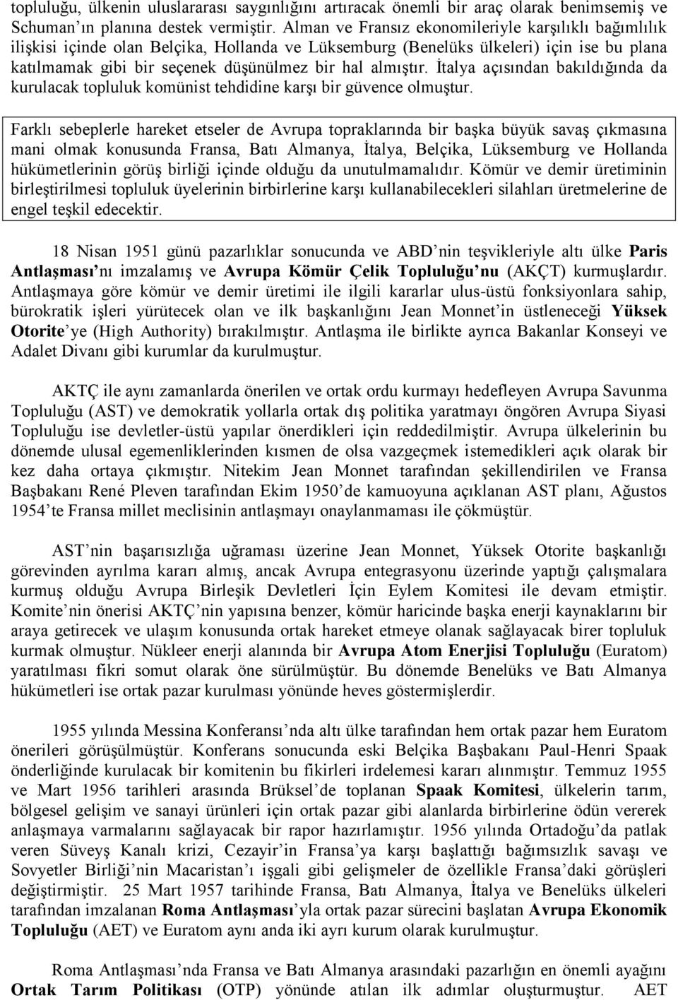 almıştır. İtalya açısından bakıldığında da kurulacak topluluk komünist tehdidine karşı bir güvence olmuştur.