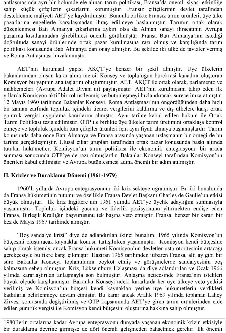 Tarımın ortak olarak düzenlenmesi Batı Almanya çıkarlarına aykırı olsa da Alman sanayi ihracatının Avrupa pazarına kısıtlanmadan girebilmesi önemli görülmüştür.