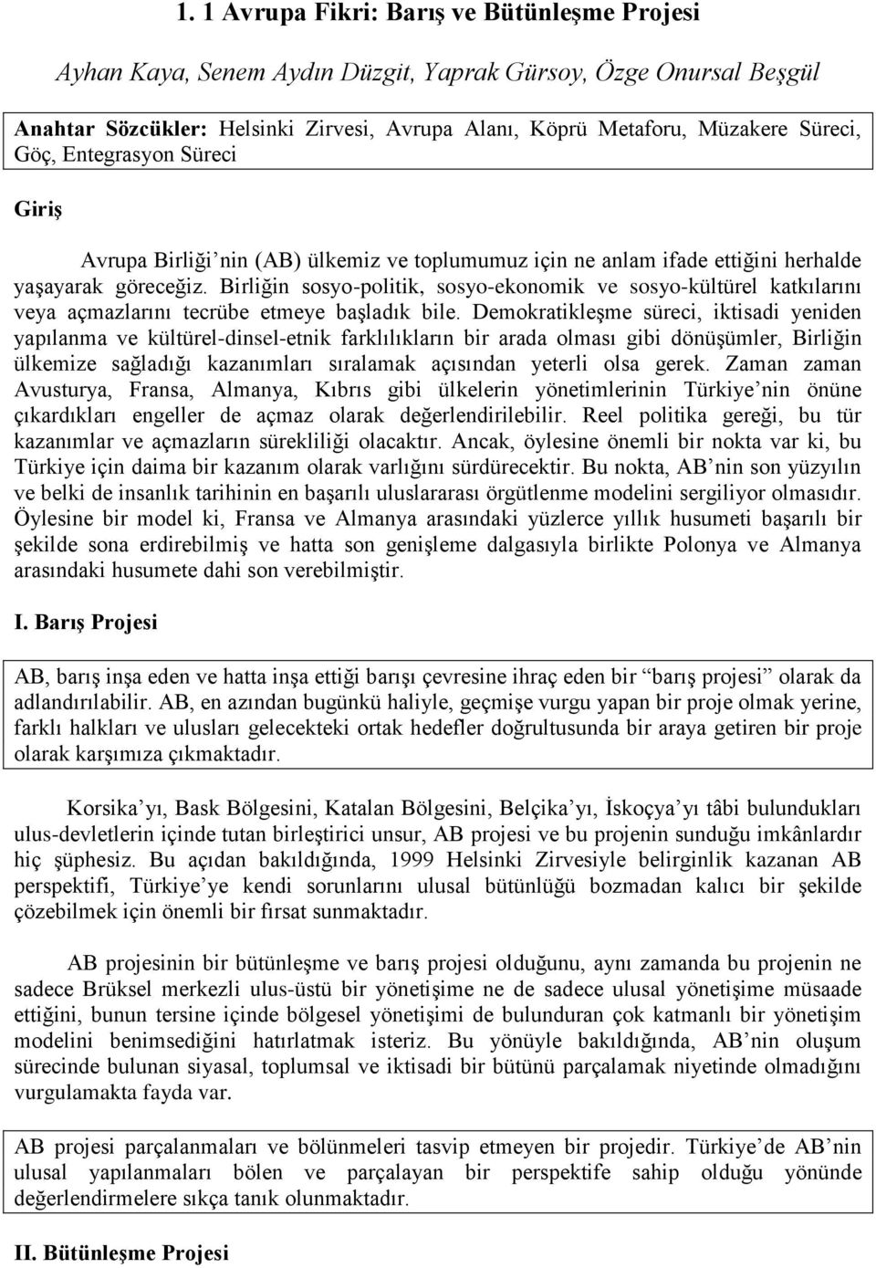 Birliğin sosyo-politik, sosyo-ekonomik ve sosyo-kültürel katkılarını veya açmazlarını tecrübe etmeye başladık bile.