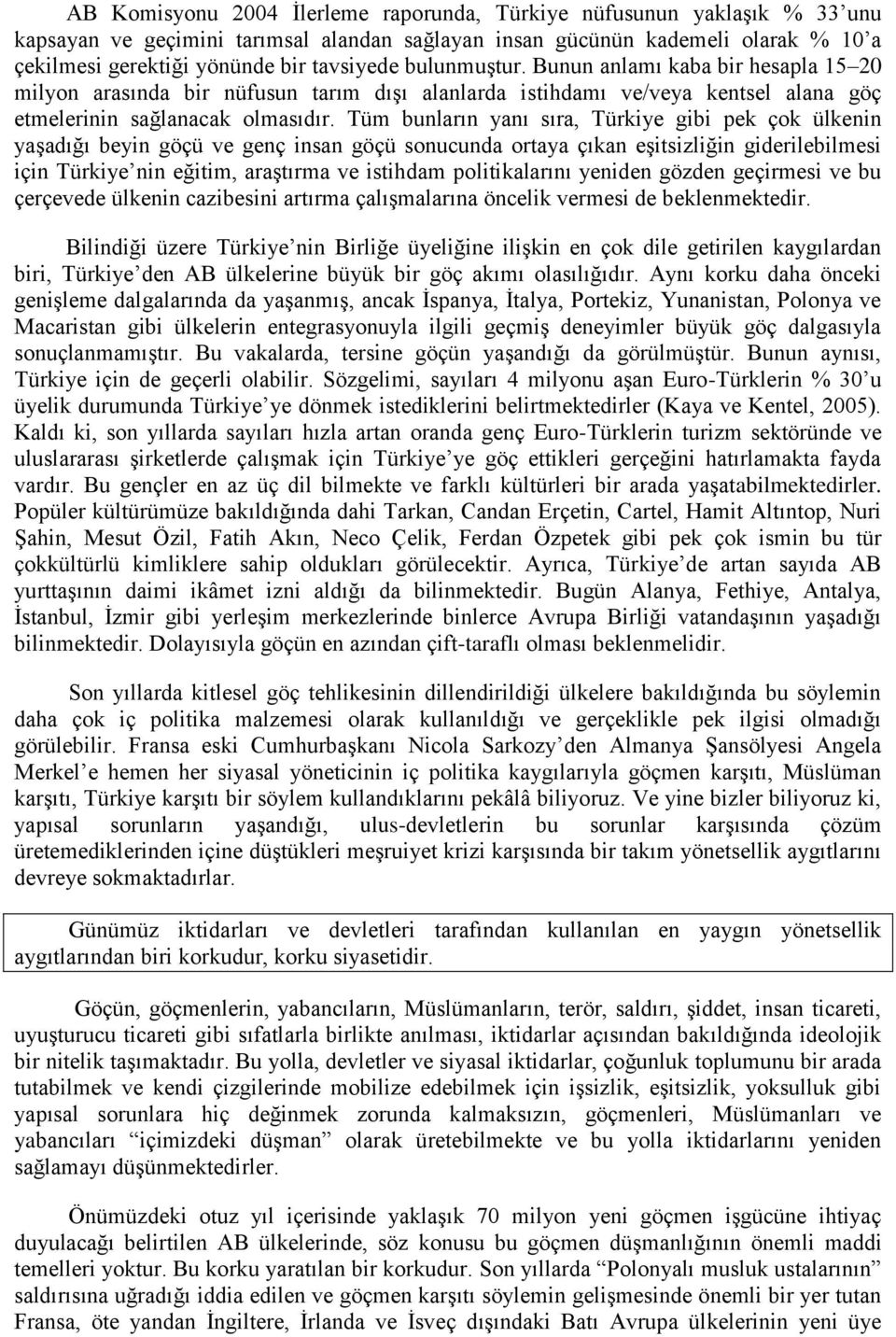 Tüm bunların yanı sıra, Türkiye gibi pek çok ülkenin yaşadığı beyin göçü ve genç insan göçü sonucunda ortaya çıkan eşitsizliğin giderilebilmesi için Türkiye nin eğitim, araştırma ve istihdam