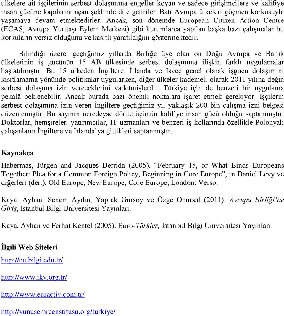 Ancak, son dönemde European Citizen Action Centre (ECAS, Avrupa Yurttaşı Eylem Merkezi) gibi kurumlarca yapılan başka bazı çalışmalar bu korkuların yersiz olduğunu ve kasıtlı yaratıldığını