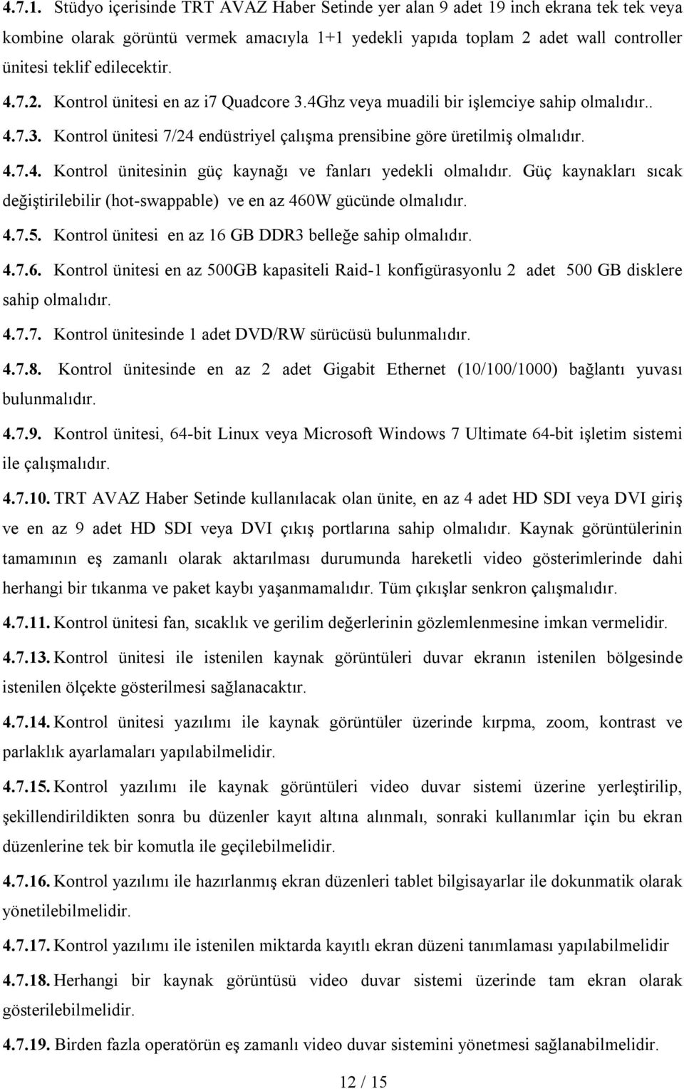 4.7.2. Kontrol ünitesi en az i7 Quadcore 3.4Ghz veya muadili bir işlemciye sahip olmalıdır.. 4.7.3. Kontrol ünitesi 7/24 endüstriyel çalışma prensibine göre üretilmiş olmalıdır. 4.7.4. Kontrol ünitesinin güç kaynağı ve fanları yedekli olmalıdır.