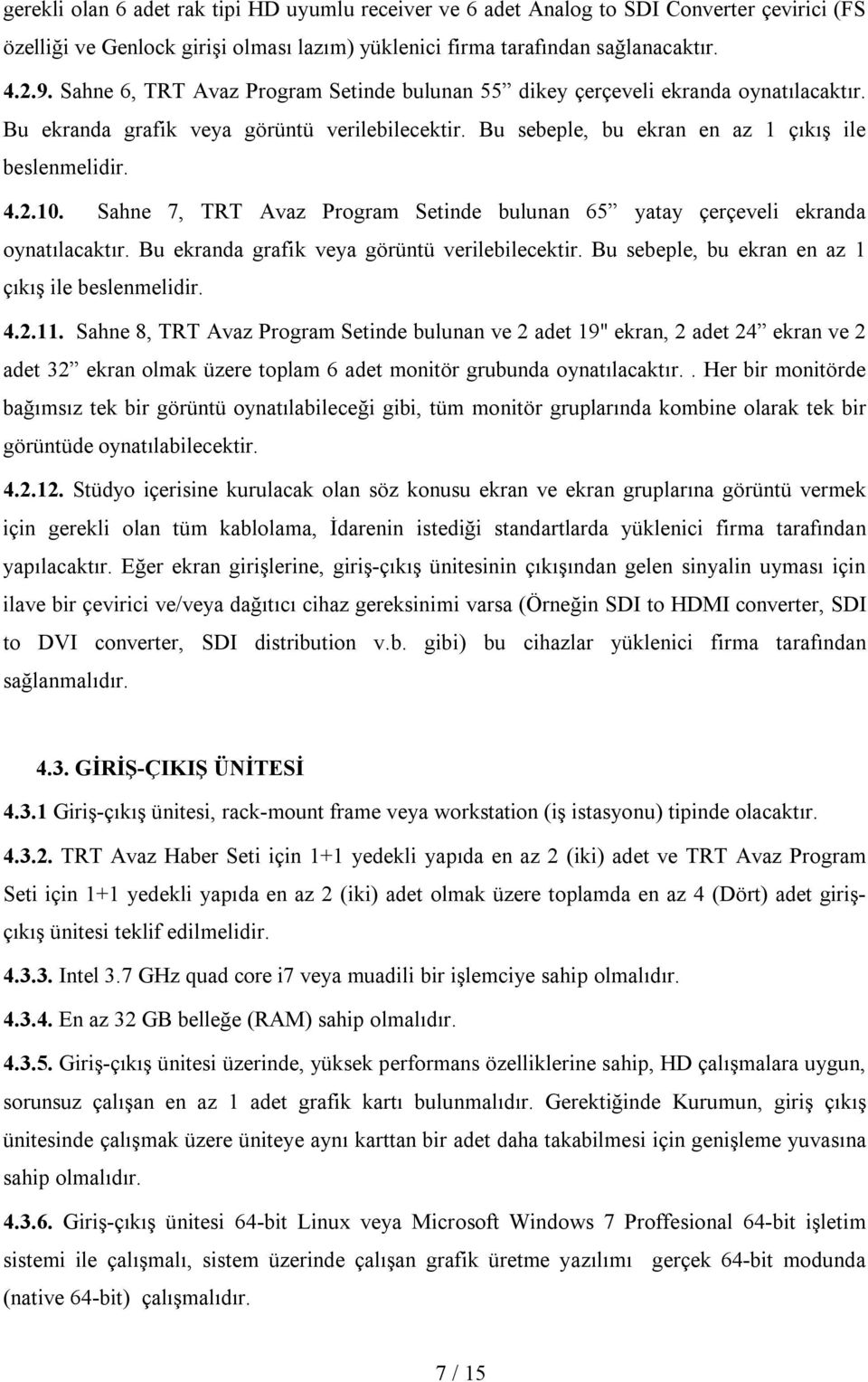 Sahne 7, TRT Avaz Program Setinde bulunan 65 yatay çerçeveli ekranda oynatılacaktır. Bu ekranda grafik veya görüntü verilebilecektir. Bu sebeple, bu ekran en az 1 çıkış ile beslenmelidir. 4.2.11.