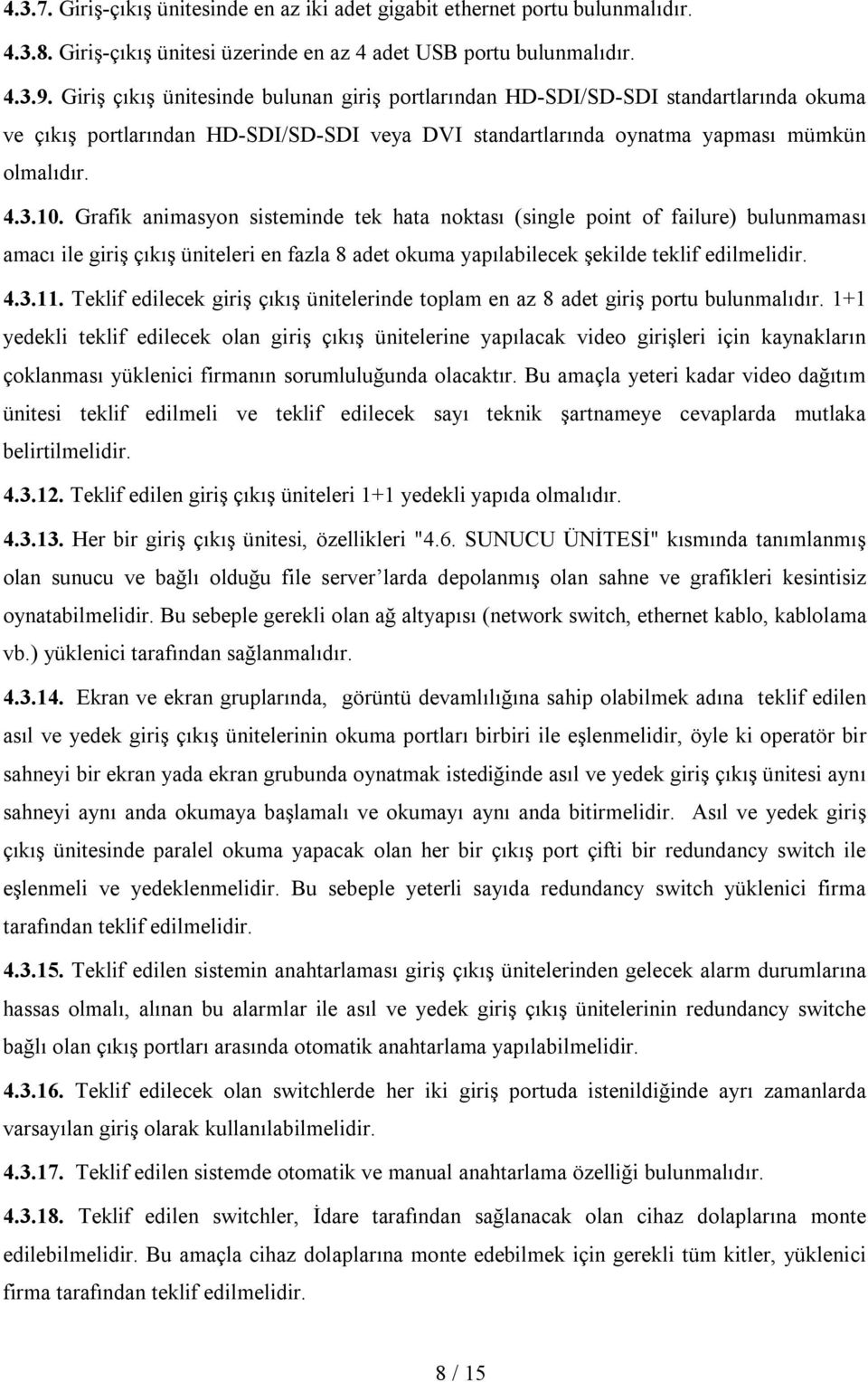 Grafik animasyon sisteminde tek hata noktası (single point of failure) bulunmaması amacı ile giriş çıkış üniteleri en fazla 8 adet okuma yapılabilecek şekilde teklif edilmelidir. 4.3.11.