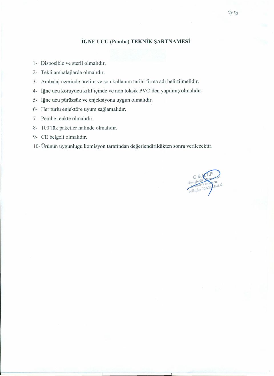 4- İğne ucu koruyucu kılıf içinde ve non toksik PVC' den yapılmış olmalıdır. 5- İğne ucu pürüzsüz ve enjeksiyona uygun olmalıdır.