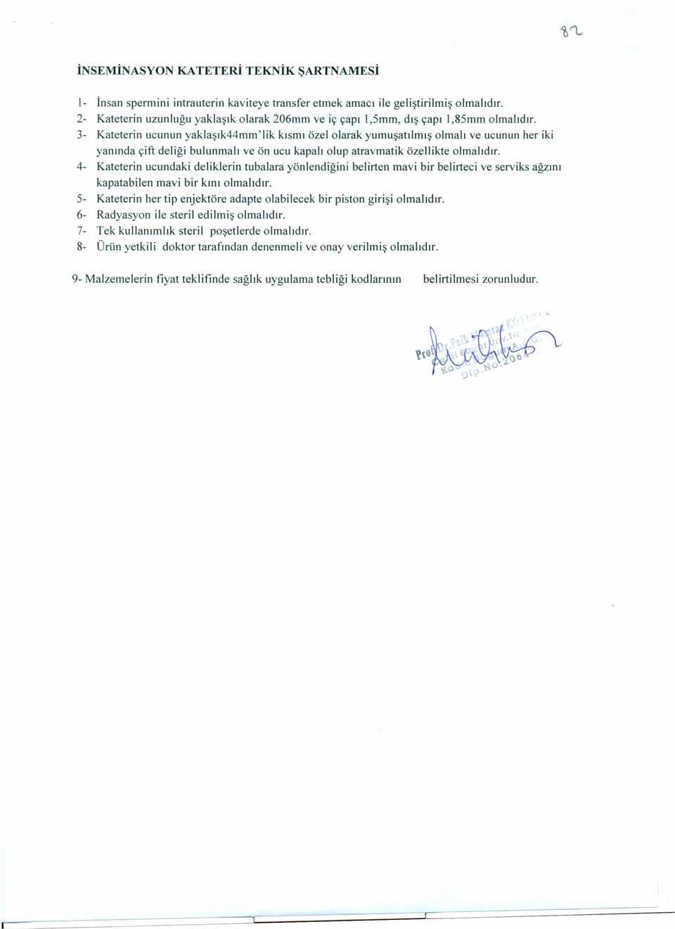 3- Kateterin ucunun yaklaşık44mm'lik kısmı özelolarak yumuşatılmış olmalı ve ucunun her iki yanında çift deliği bulunmalı ve ön ucu kapalı olup atravmatik özellikte olmalıdır.