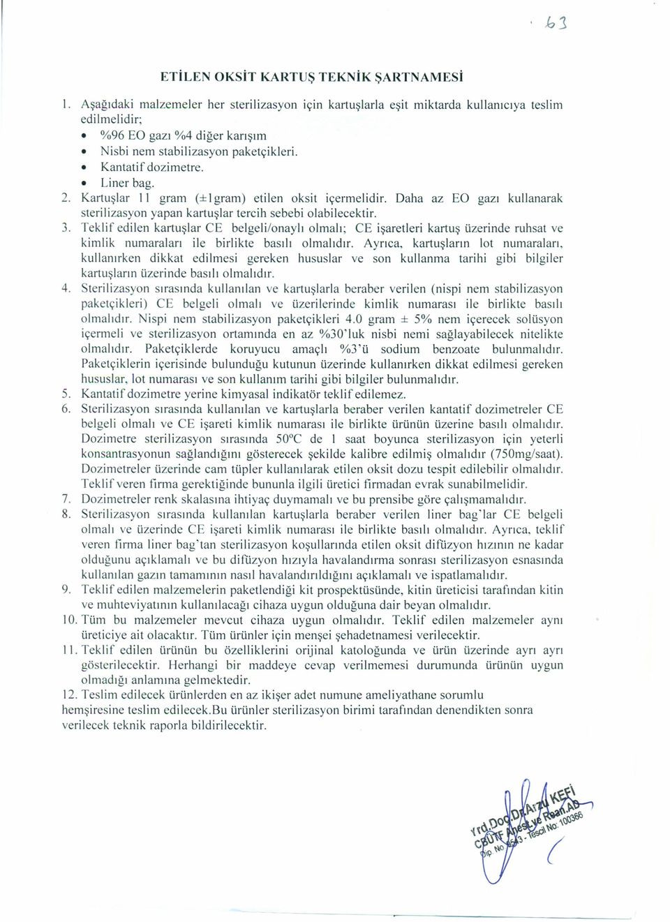 2. Kartuşlar II gram (± igram) etilen oksit içermelidir. Daha az EO gazı kullanarak sterilizasyon yapan kartuşlar tercih sebebi olabilecektir. 3.