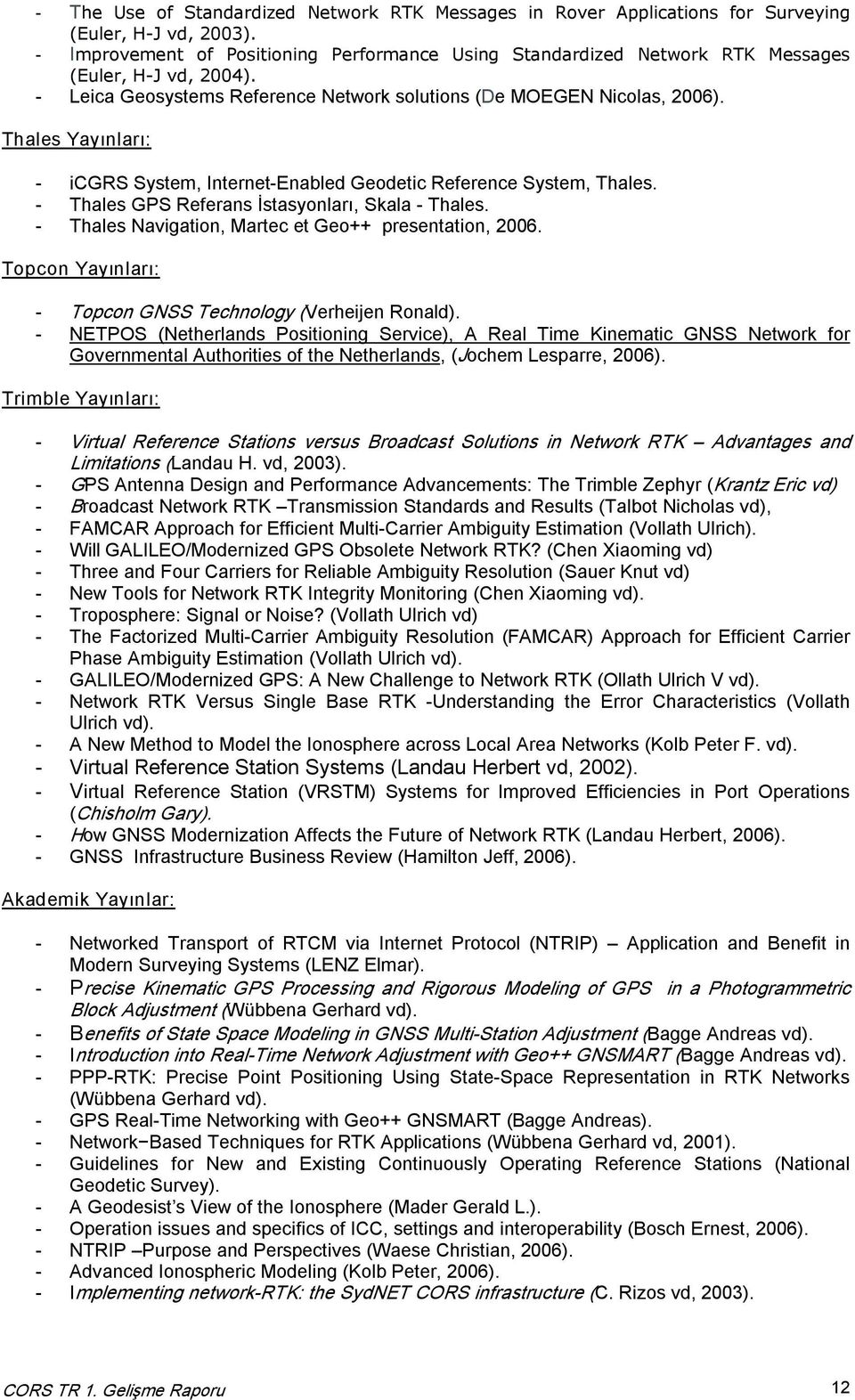 Thales Yayınları: icgrs System, Internet Enabled Geodetic Reference System, Thales. Thales GPS Referans İstasyonları, Skala Thales. Thales Navigation, Martec et Geo++ presentation, 2006.