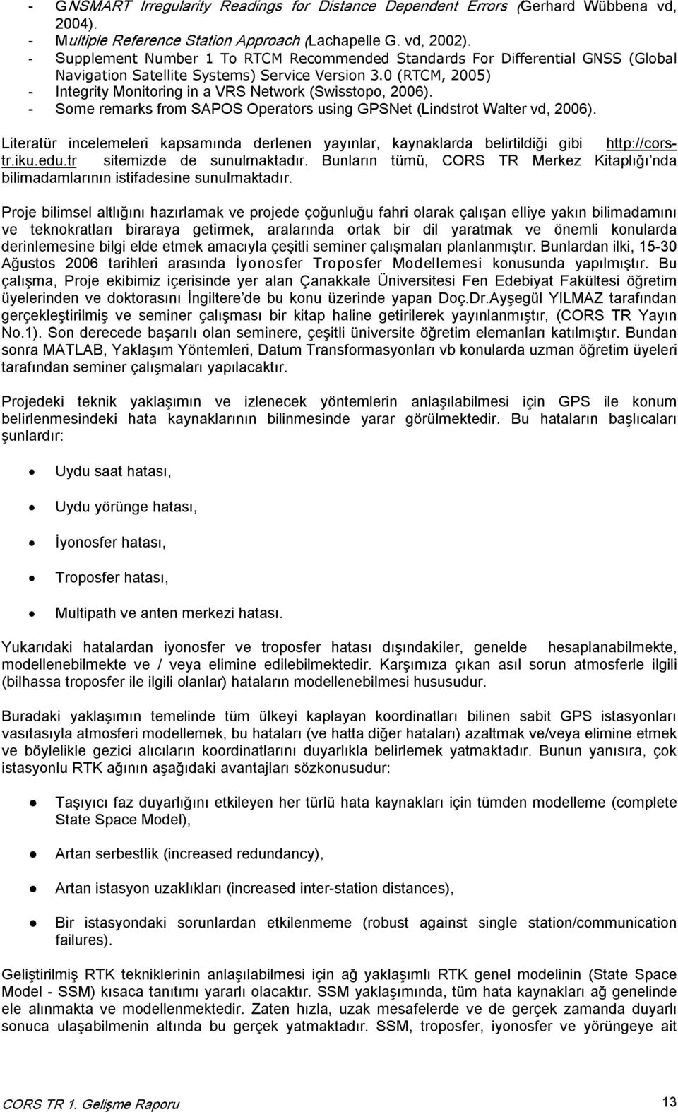 Some remarks from SAPOS Operators using GPSNet (Lindstrot Walter vd, 2006). Literatür incelemeleri kapsamında derlenen yayınlar, kaynaklarda belirtildiği gibi http://corstr.iku.edu.