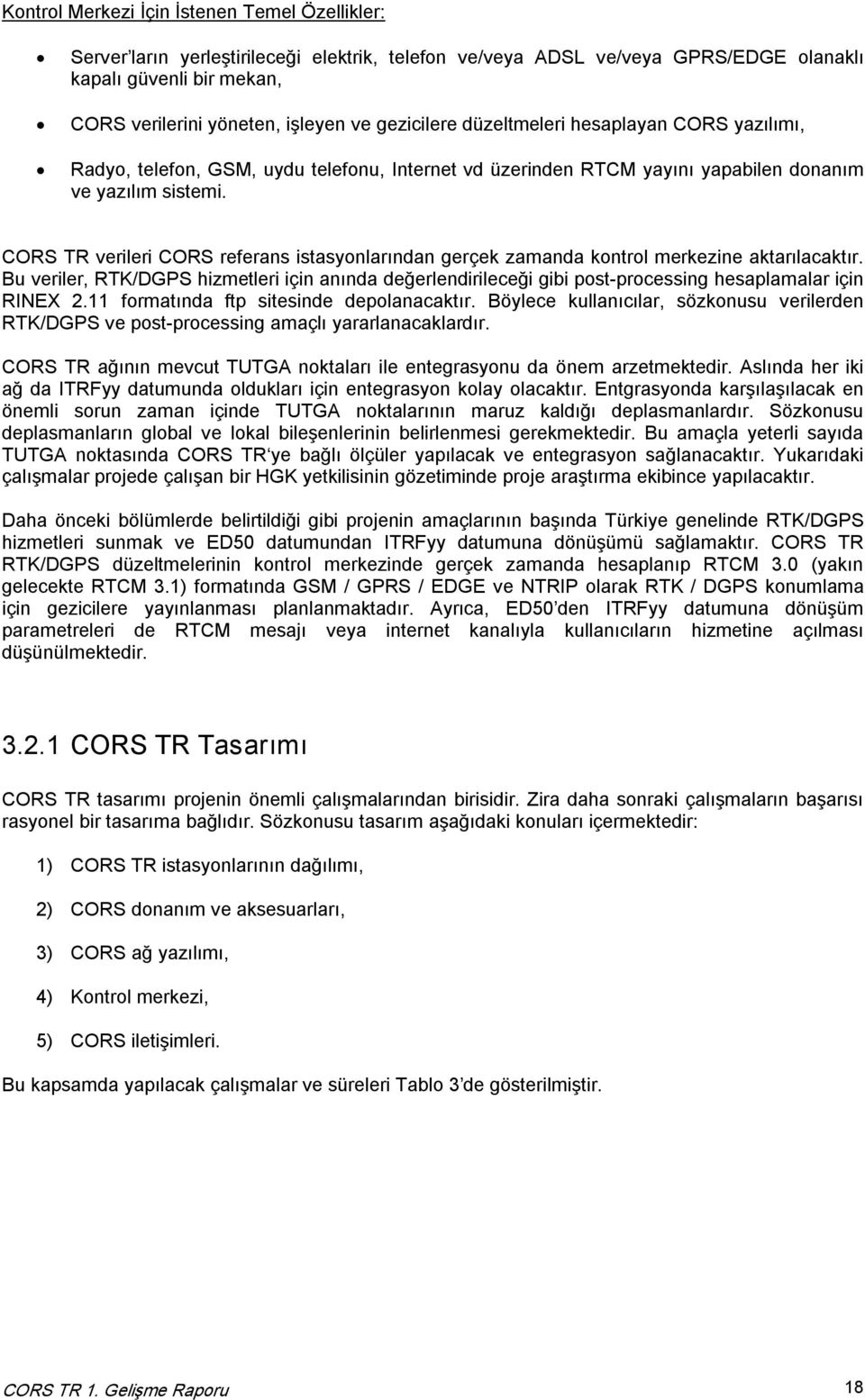 CORS TR verileri CORS referans istasyonlarından gerçek zamanda kontrol merkezine aktarılacaktır.