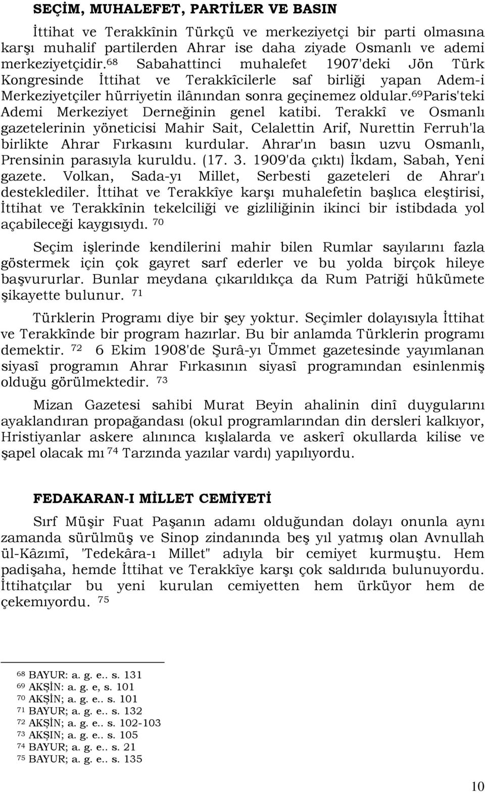 69 Paris'teki Ademi Merkeziyet Derneğinin genel katibi. Terakkî ve Osmanlı gazetelerinin yöneticisi Mahir Sait, Celalettin Arif, Nurettin Ferruh'la birlikte Ahrar Fırkasını kurdular.