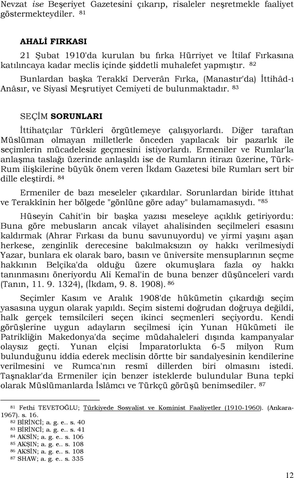 82 Bunlardan başka Terakkî Derverân Fırka, (Manastır'da) İttihâd-ı Anâsır, ve Siyasî Meşrutiyet Cemiyeti de bulunmaktadır. 83 SEÇİM SORUNLARI İttihatçılar Türkleri örgütlemeye çalışıyorlardı.