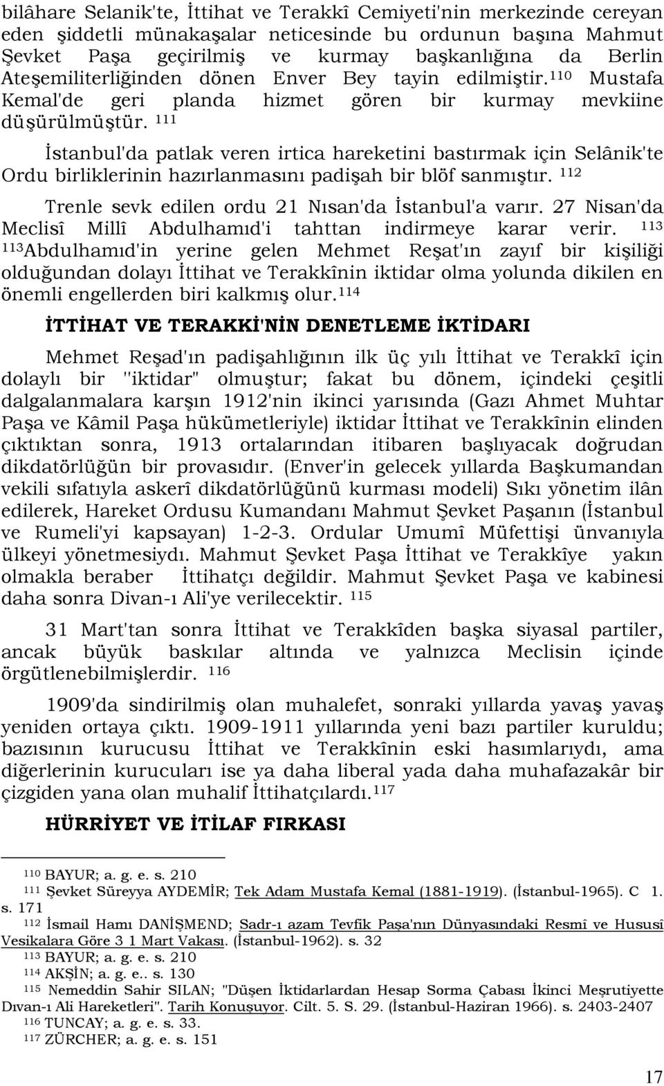 111 İstanbul'da patlak veren irtica hareketini bastırmak için Selânik'te Ordu birliklerinin hazırlanmasını padişah bir blöf sanmıştır. 112 Trenle sevk edilen ordu 21 Nısan'da İstanbul'a varır.