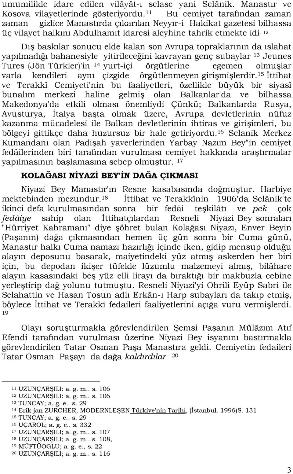 12 Dış baskılar sonucu elde kalan son Avrupa topraklarının da ıslahat yapılmadığı bahanesiyle yitirileceğini kavrayan genç subaylar 13 Jeunes Tures (Jön Türkler)'in 14 yurt-içi örgütlerine egemen