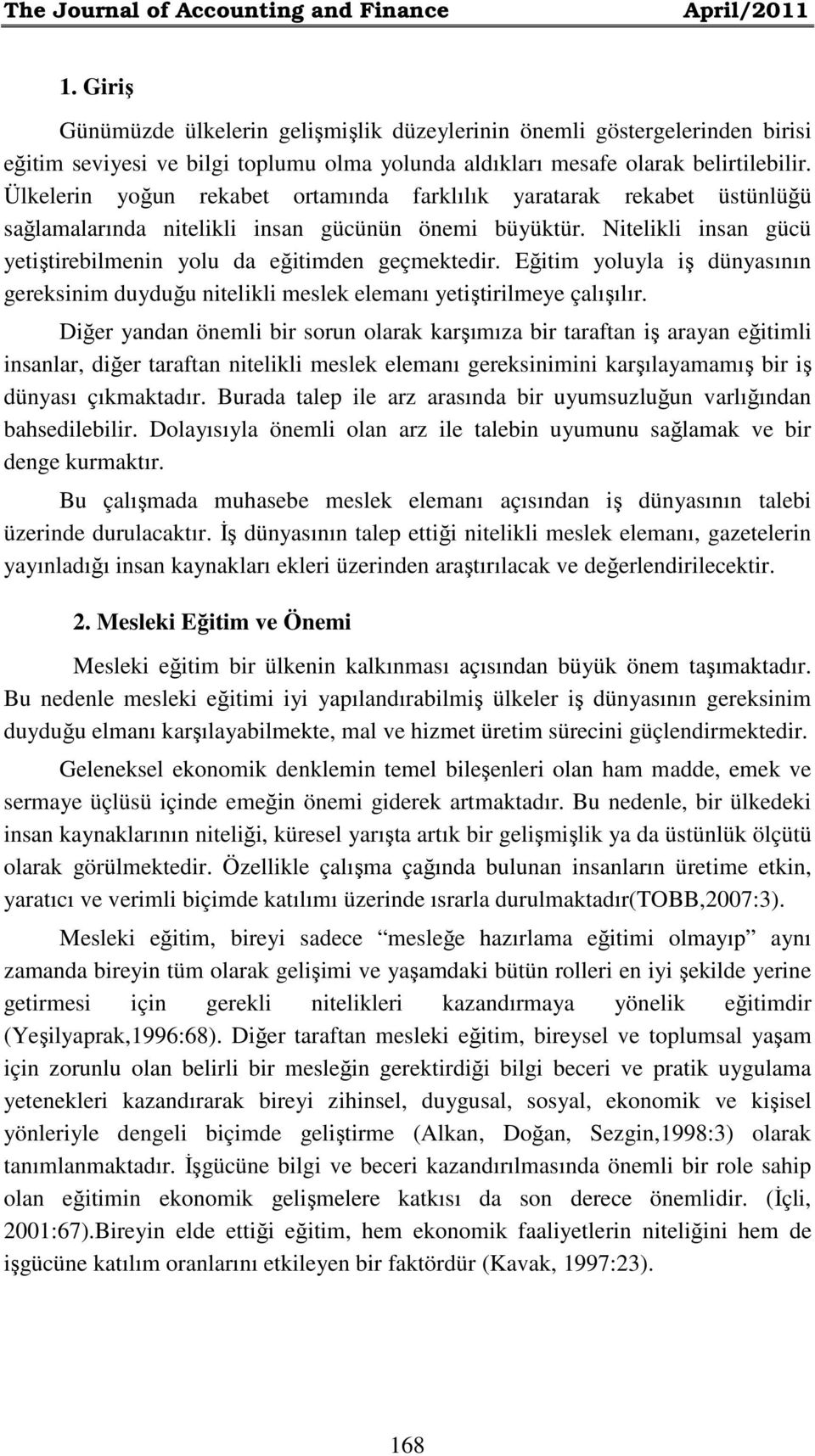 Ülkelerin yoğun rekabet ortamında farklılık yaratarak rekabet üstünlüğü sağlamalarında nitelikli insan gücünün önemi büyüktür. Nitelikli insan gücü yetiştirebilmenin yolu da eğitimden geçmektedir.