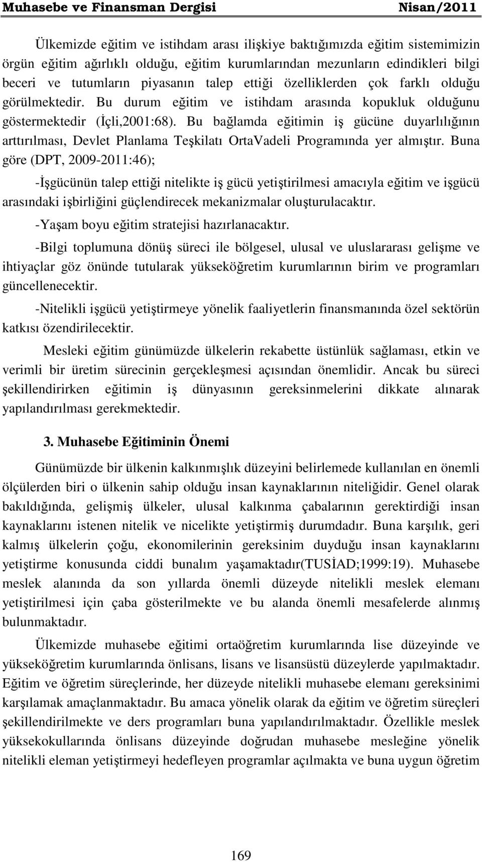 Bu bağlamda eğitimin iş gücüne duyarlılığının arttırılması, Devlet Planlama Teşkilatı OrtaVadeli Programında yer almıştır.