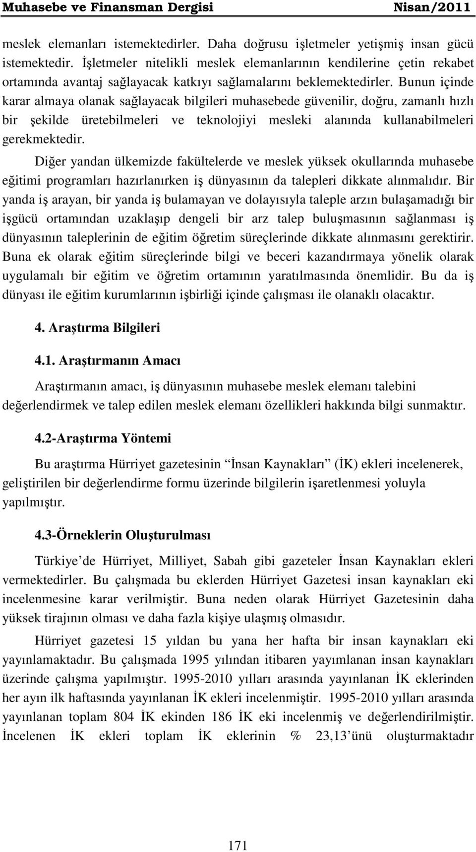 Bunun içinde karar almaya olanak sağlayacak bilgileri muhasebede güvenilir, doğru, zamanlı hızlı bir şekilde üretebilmeleri ve teknolojiyi mesleki alanında kullanabilmeleri gerekmektedir.