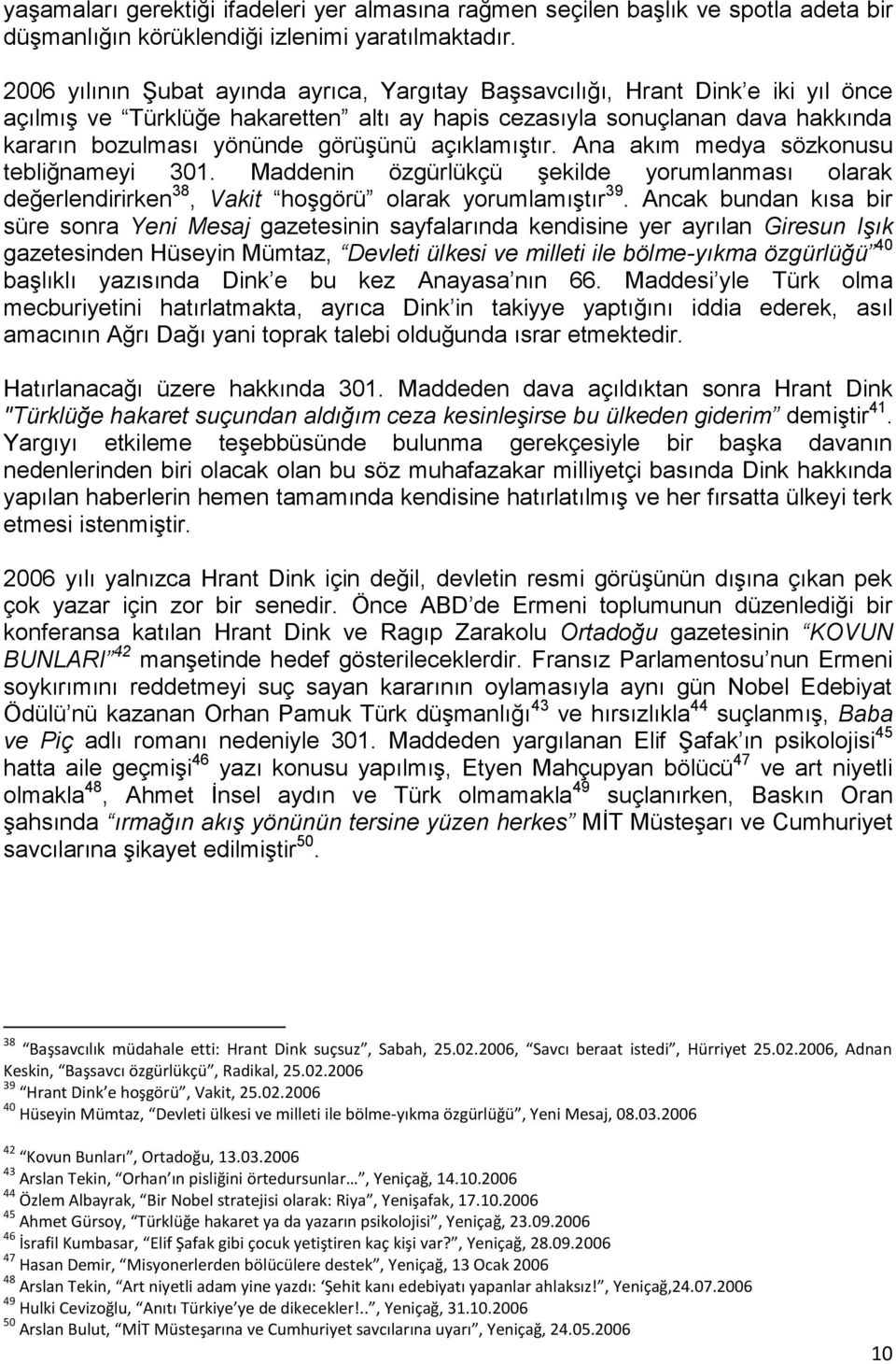 açıklamıģtır. Ana akım medya sözkonusu tebliğnameyi 301. Maddenin özgürlükçü Ģekilde yorumlanması olarak değerlendirirken 38, Vakit hoģgörü olarak yorumlamıģtır 39.