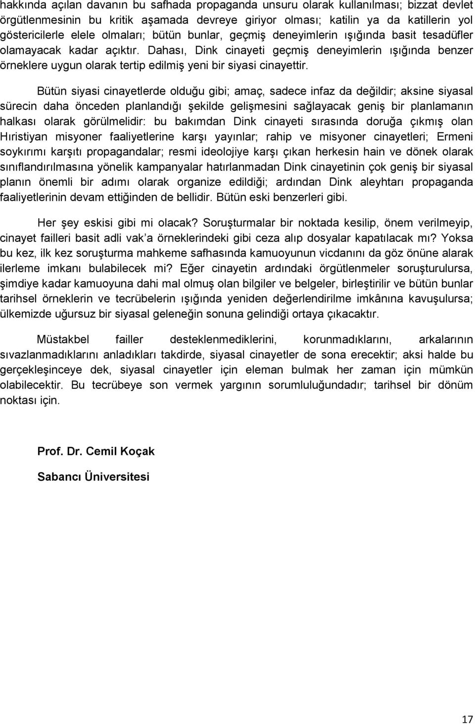 Dahası, Dink cinayeti geçmiģ deneyimlerin ıģığında benzer örneklere uygun olarak tertip edilmiģ yeni bir siyasi cinayettir.