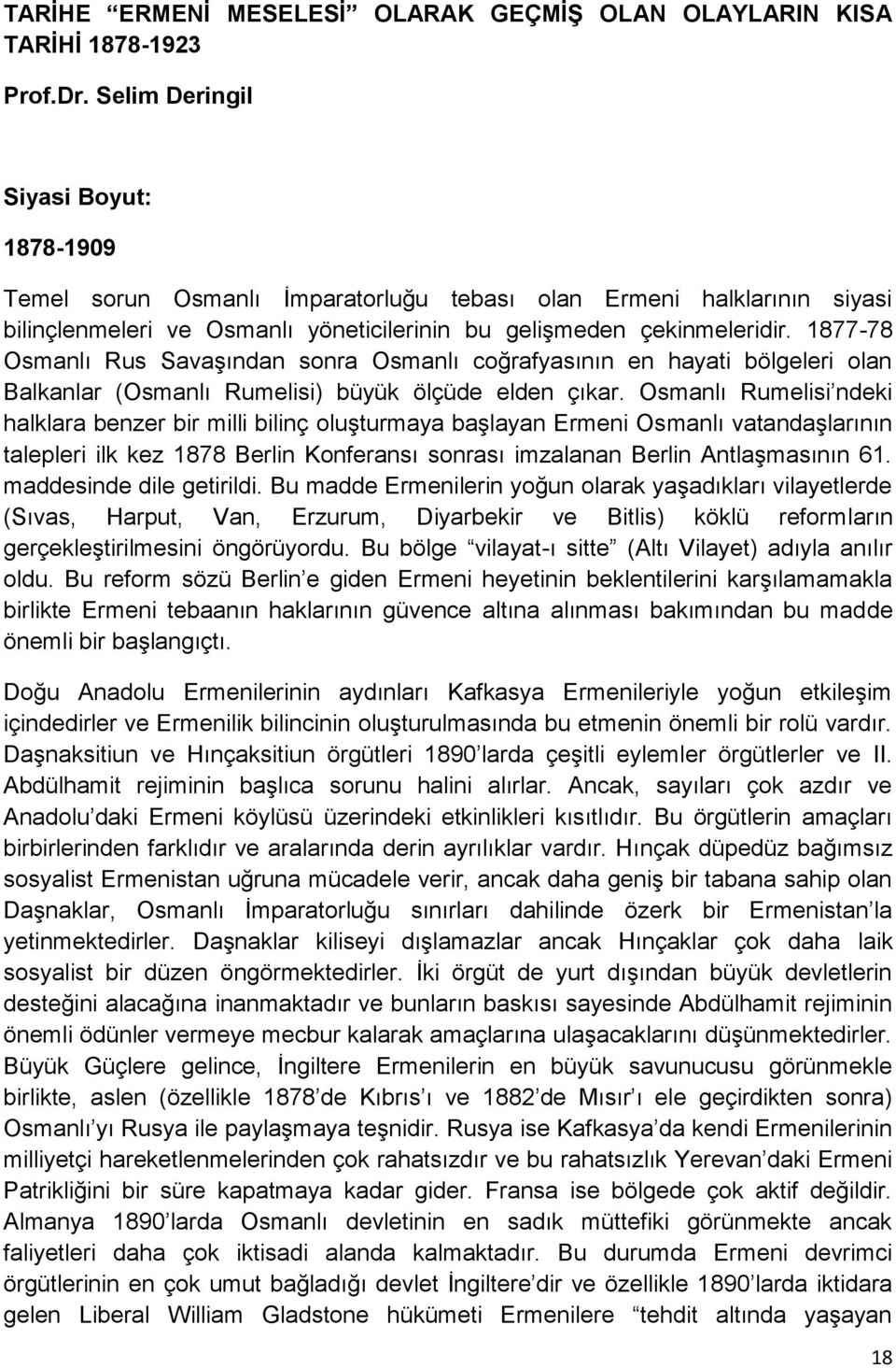 1877-78 Osmanlı Rus SavaĢından sonra Osmanlı coğrafyasının en hayati bölgeleri olan Balkanlar (Osmanlı Rumelisi) büyük ölçüde elden çıkar.