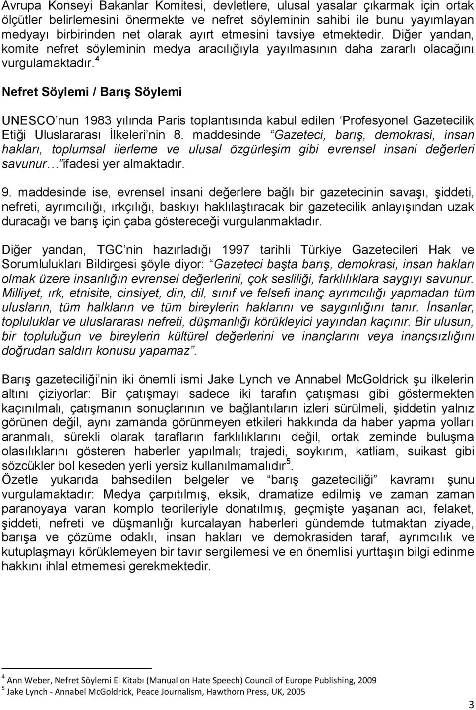 4 Nefret Söylemi / Barış Söylemi UNESCO nun 1983 yılında Paris toplantısında kabul edilen Profesyonel Gazetecilik Etiği Uluslararası Ġlkeleri nin 8.