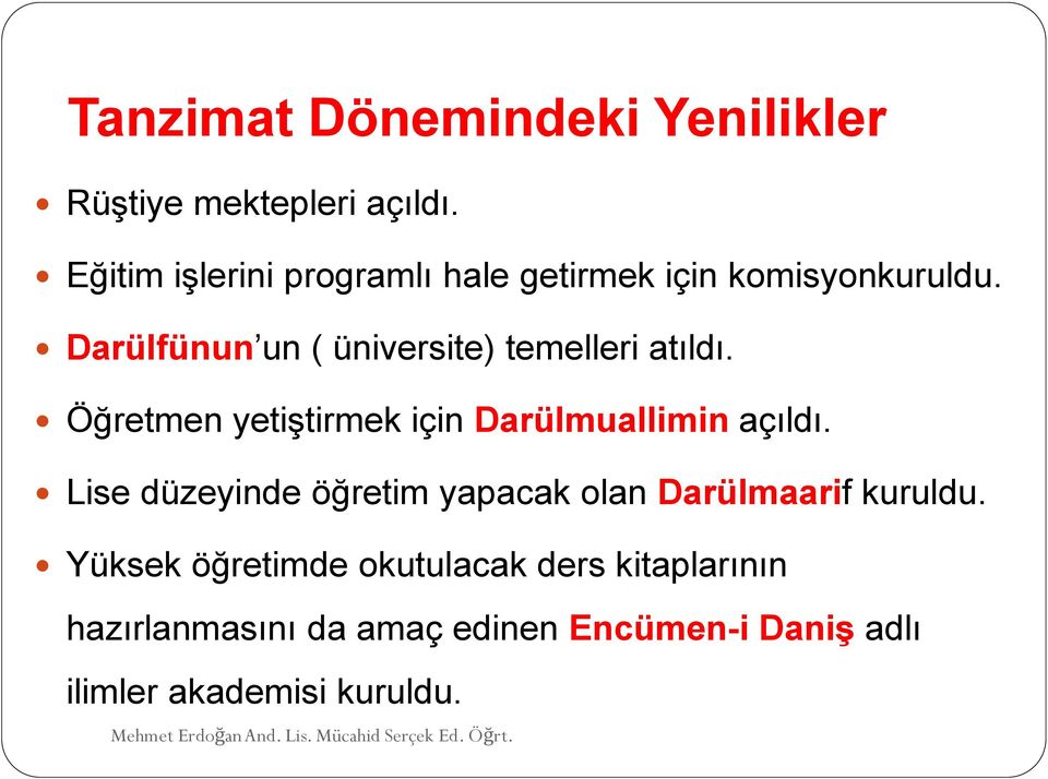 Darülfünun un ( üniversite) temelleri atıldı. Öğretmen yetiştirmek için Darülmuallimin açıldı.