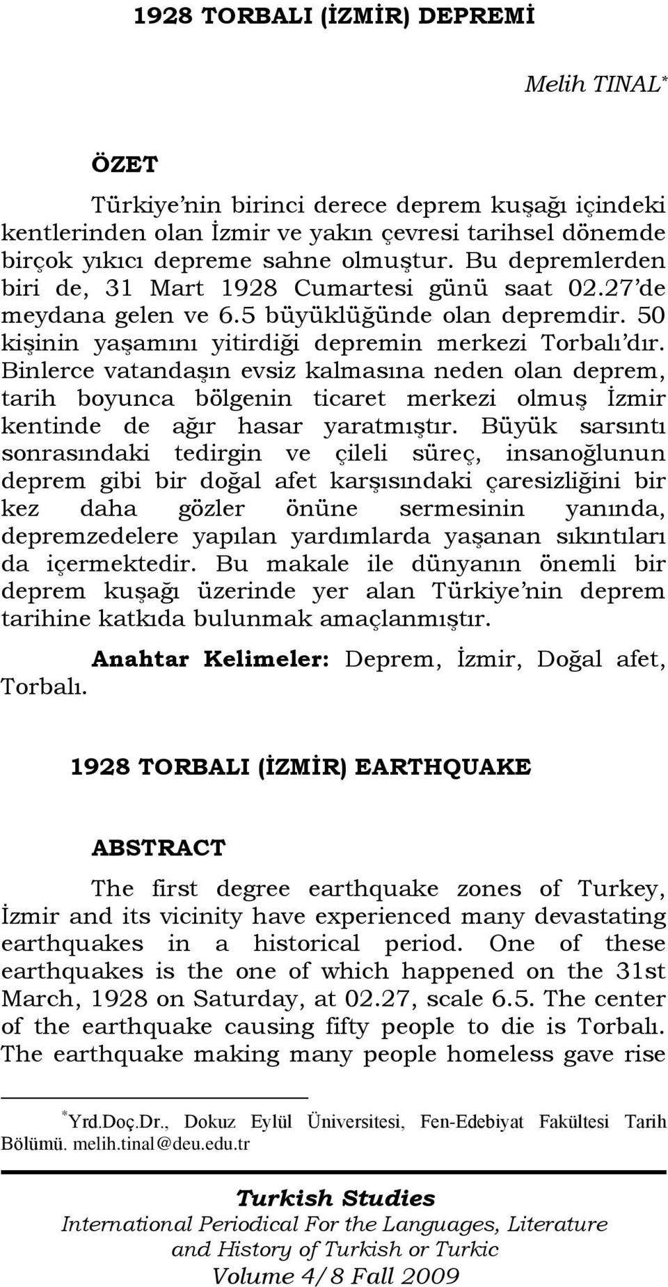 Binlerce vatandaşın evsiz kalmasına neden olan deprem, tarih boyunca bölgenin ticaret merkezi olmuş İzmir kentinde de ağır hasar yaratmıştır.