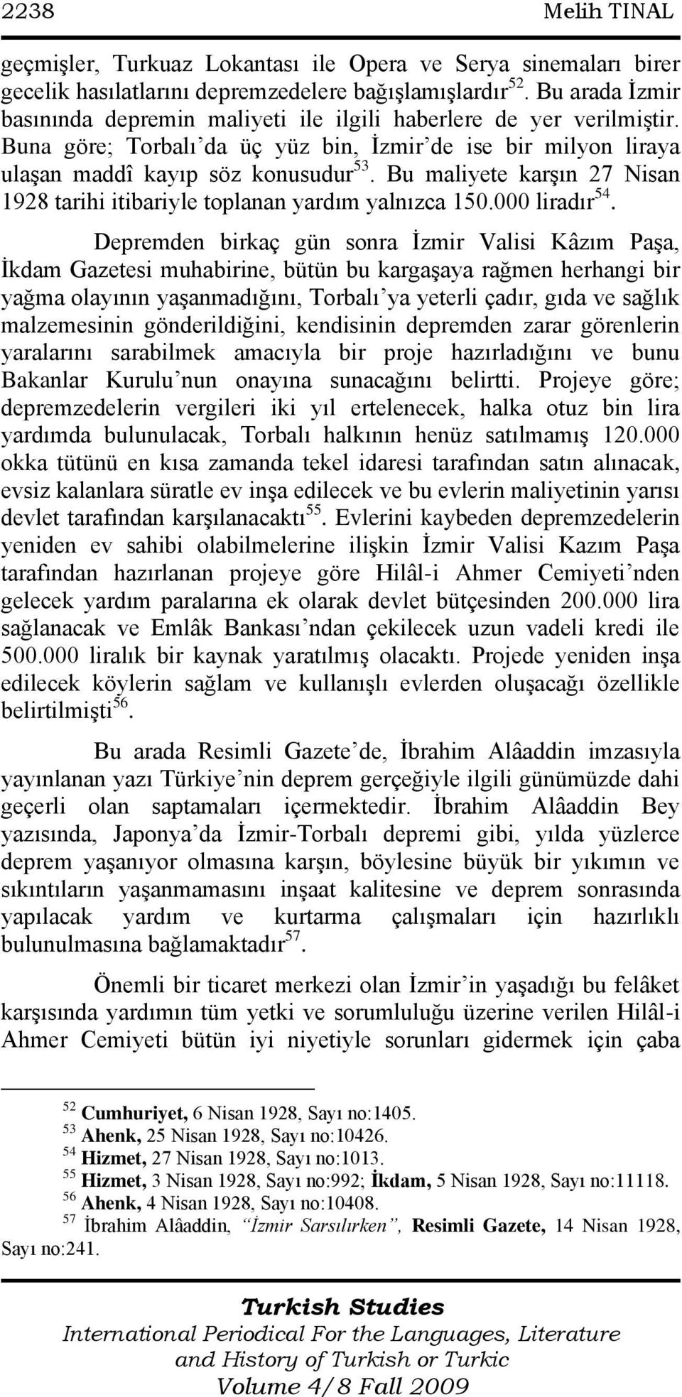 Bu maliyete karşın 27 Nisan 1928 tarihi itibariyle toplanan yardım yalnızca 150.000 liradır 54.