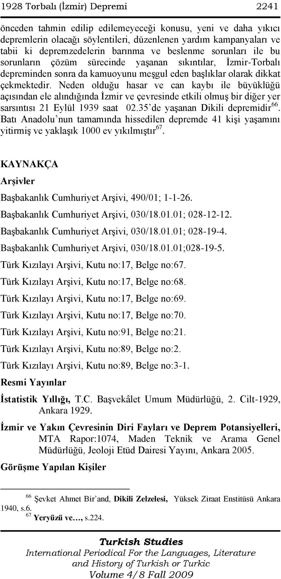 Neden olduğu hasar ve can kaybı ile büyüklüğü açısından ele alındığında İzmir ve çevresinde etkili olmuş bir diğer yer sarsıntısı 21 Eylül 1939 saat 02.35 de yaşanan Dikili depremidir 66.