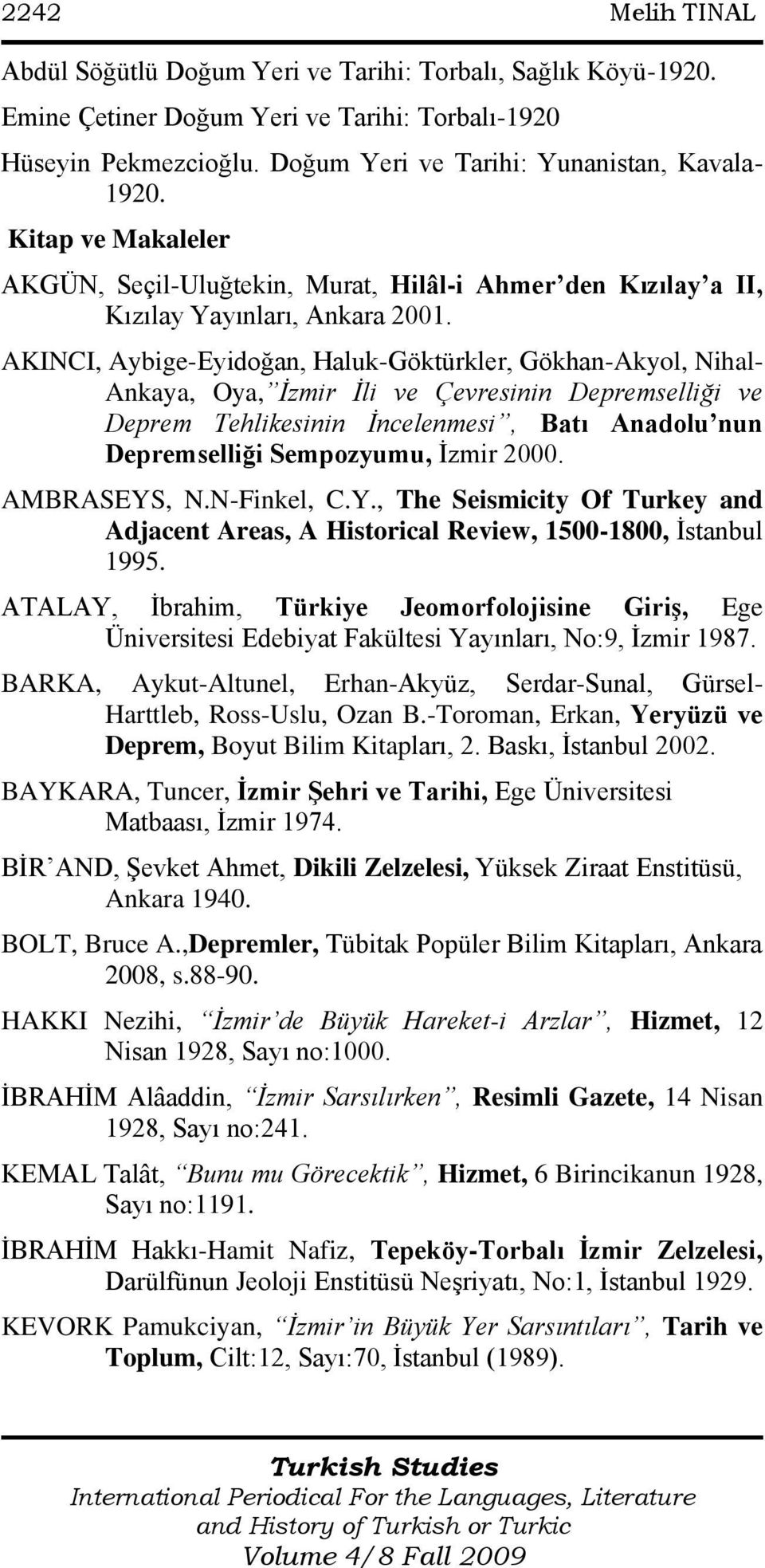 AKINCI, Aybige-Eyidoğan, Haluk-Göktürkler, Gökhan-Akyol, Nihal- Ankaya, Oya, İzmir İli ve Çevresinin Depremselliği ve Deprem Tehlikesinin İncelenmesi, Batı Anadolu nun Depremselliği Sempozyumu, İzmir