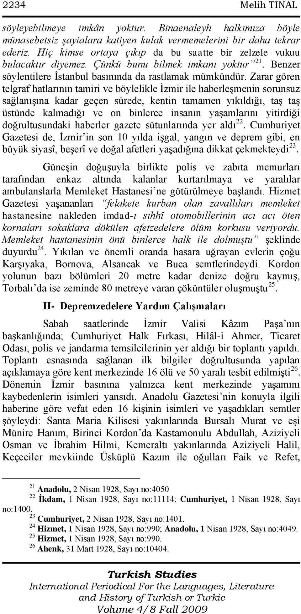 Zarar gören telgraf hatlarının tamiri ve böylelikle İzmir ile haberleşmenin sorunsuz sağlanışına kadar geçen sürede, kentin tamamen yıkıldığı, taş taş üstünde kalmadığı ve on binlerce insanın