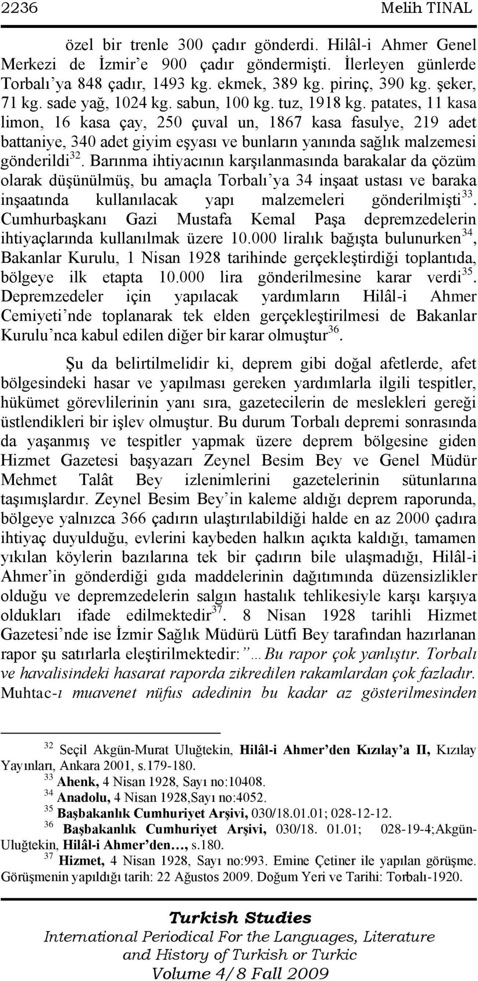 patates, 11 kasa limon, 16 kasa çay, 250 çuval un, 1867 kasa fasulye, 219 adet battaniye, 340 adet giyim eşyası ve bunların yanında sağlık malzemesi gönderildi 32.