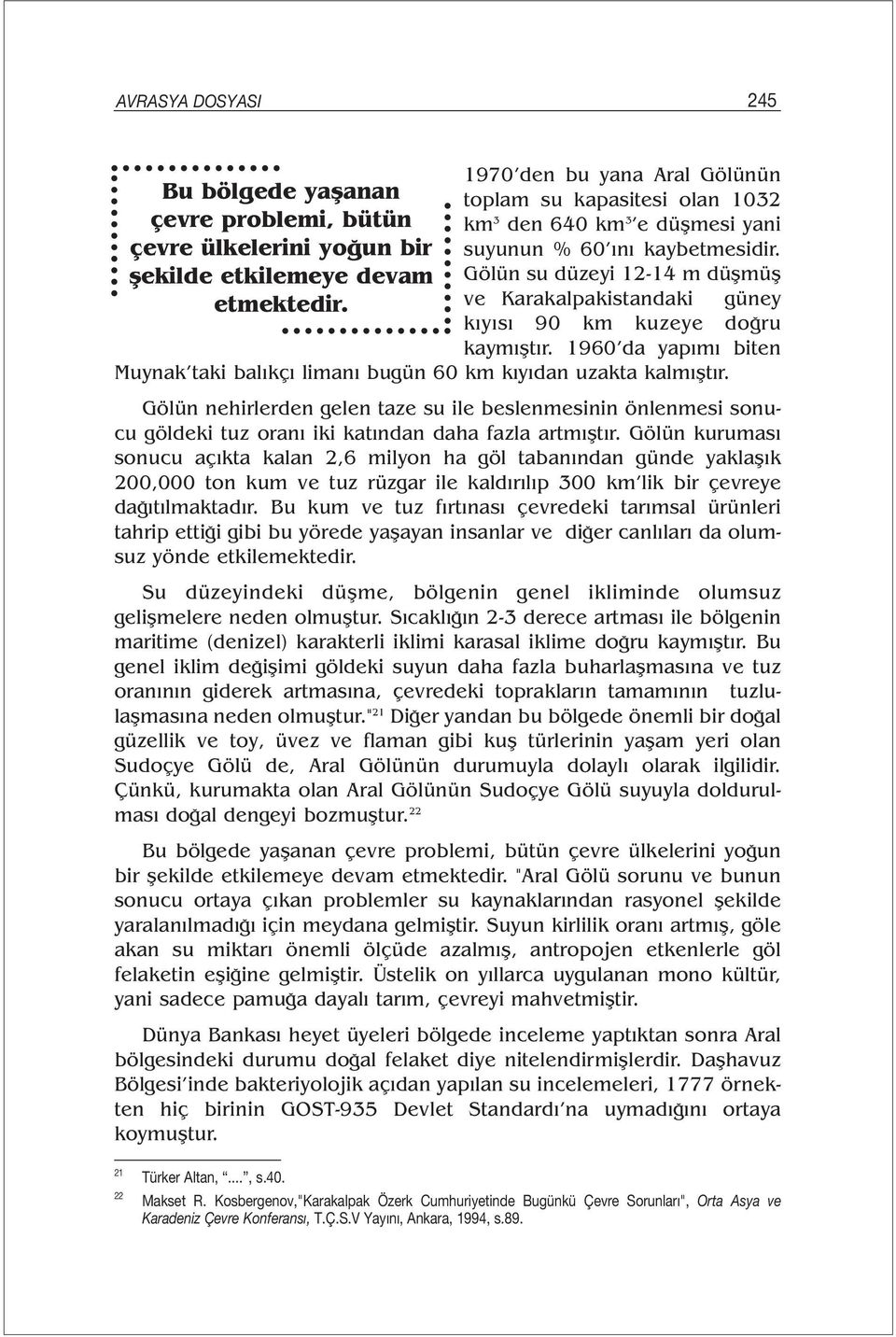 1960 da yapımı biten Muynak taki balıkçı limanı bugün 60 km kıyıdan uzakta kalmıştır.