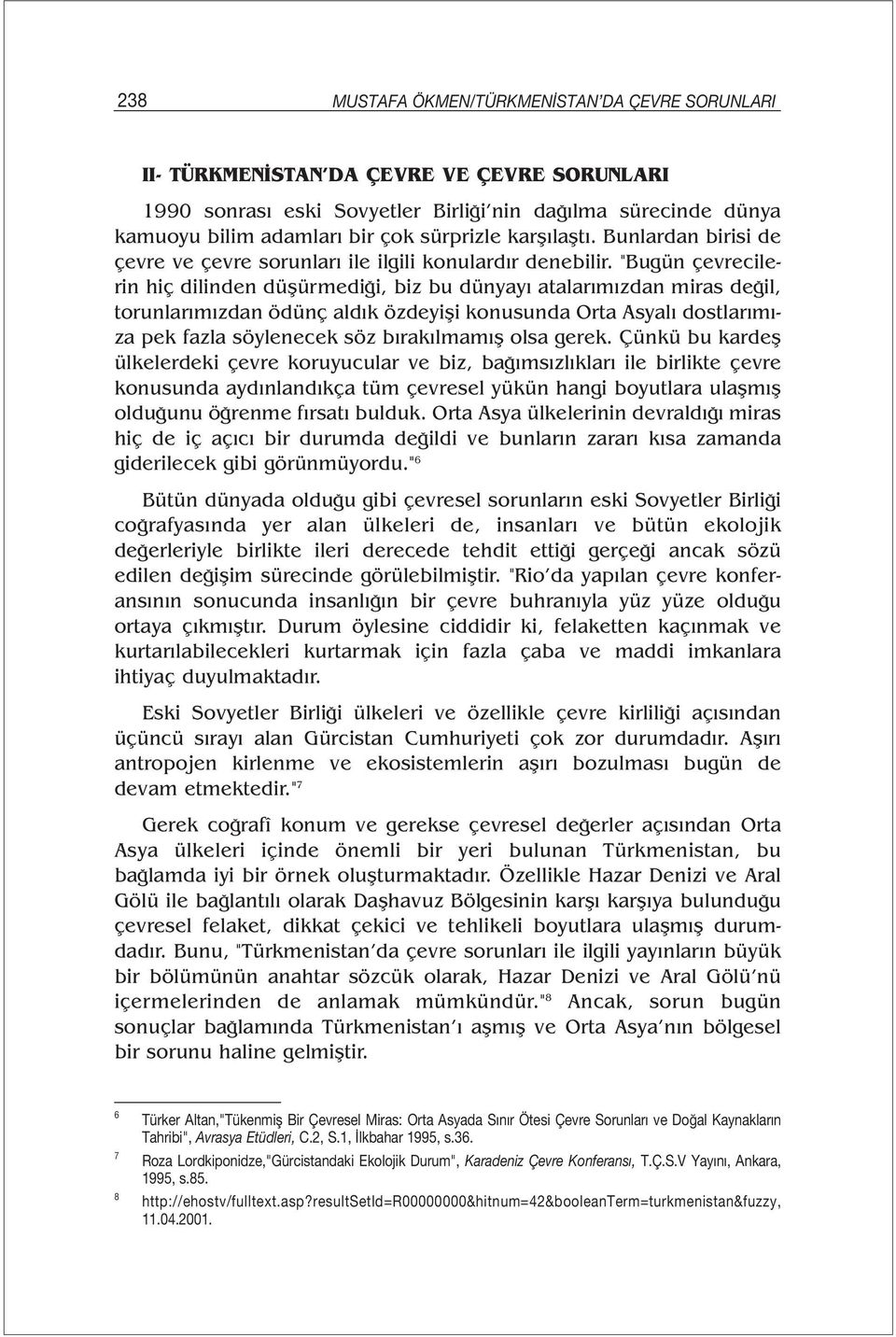 "Bugün çevrecilerin hiç dilinden düşürmediği, biz bu dünyayı atalarımızdan miras değil, torunlarımızdan ödünç aldık özdeyişi konusunda Orta Asyalı dostlarımıza pek fazla söylenecek söz bırakılmamış