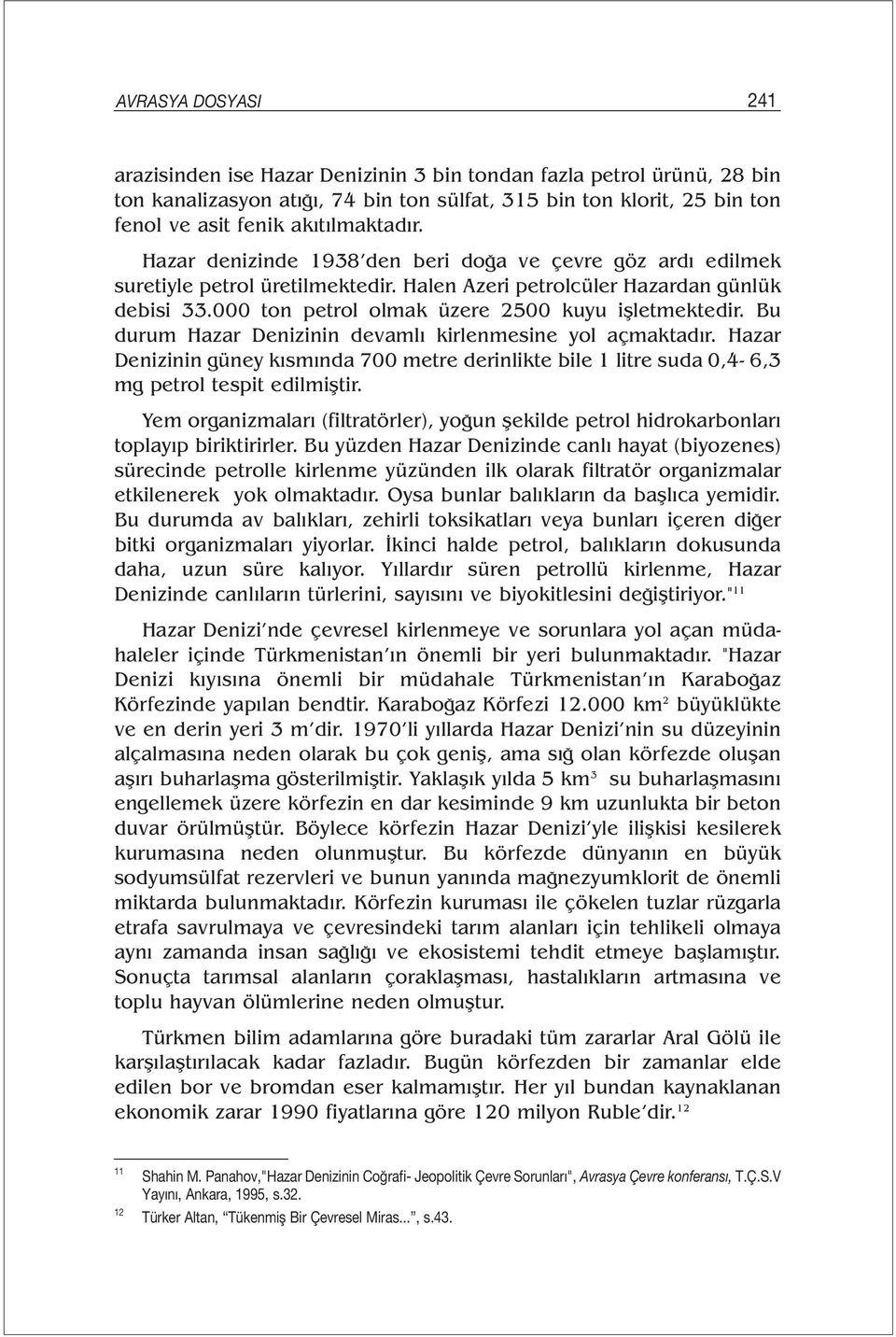 Bu durum Hazar Denizinin devamlı kirlenmesine yol açmaktadır. Hazar Denizinin güney kısmında 700 metre derinlikte bile 1 litre suda 0,4-6,3 mg petrol tespit edilmiştir.