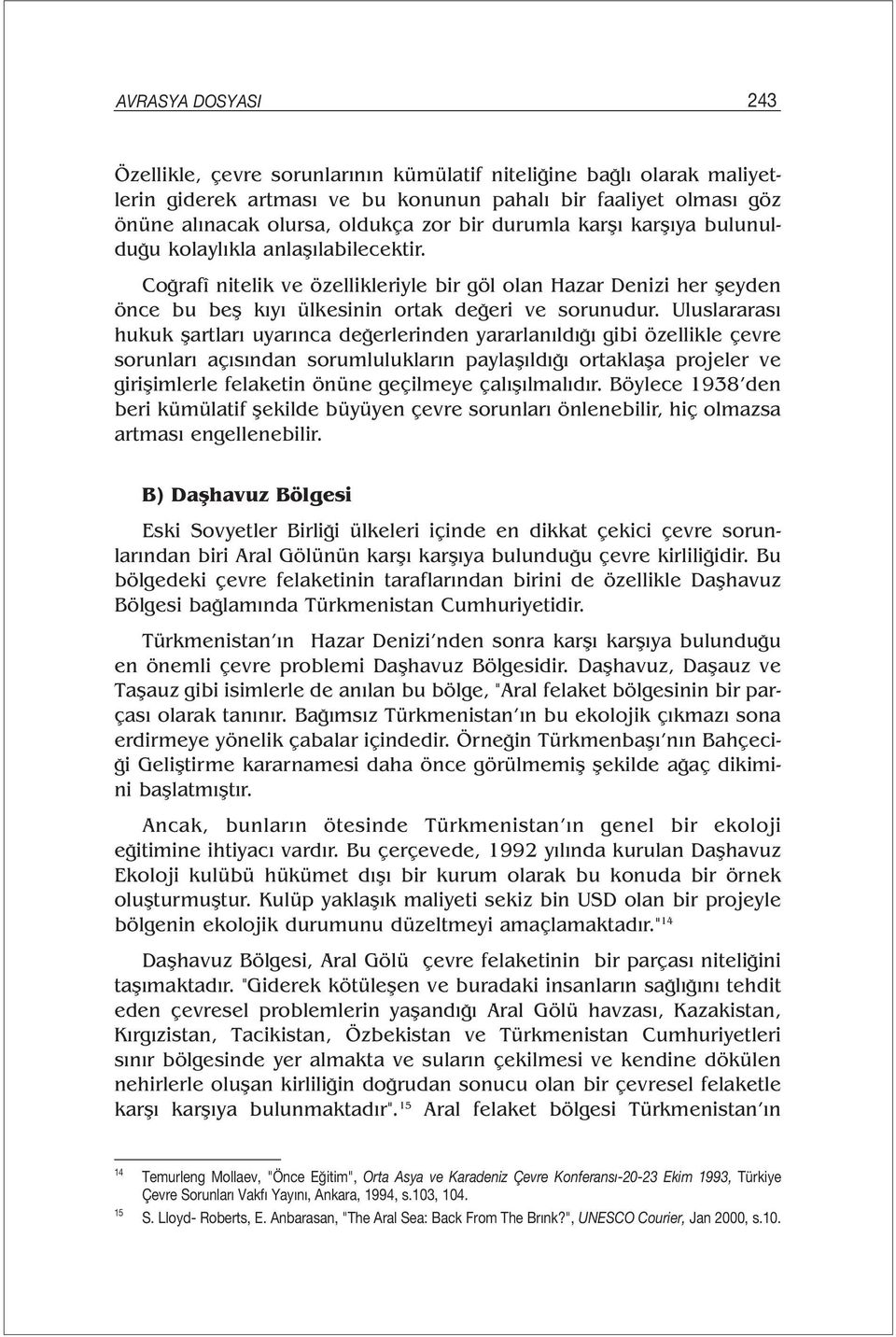 Uluslararası hukuk şartları uyarınca değerlerinden yararlanıldığı gibi özellikle çevre sorunları açısından sorumlulukların paylaşıldığı ortaklaşa projeler ve girişimlerle felaketin önüne geçilmeye