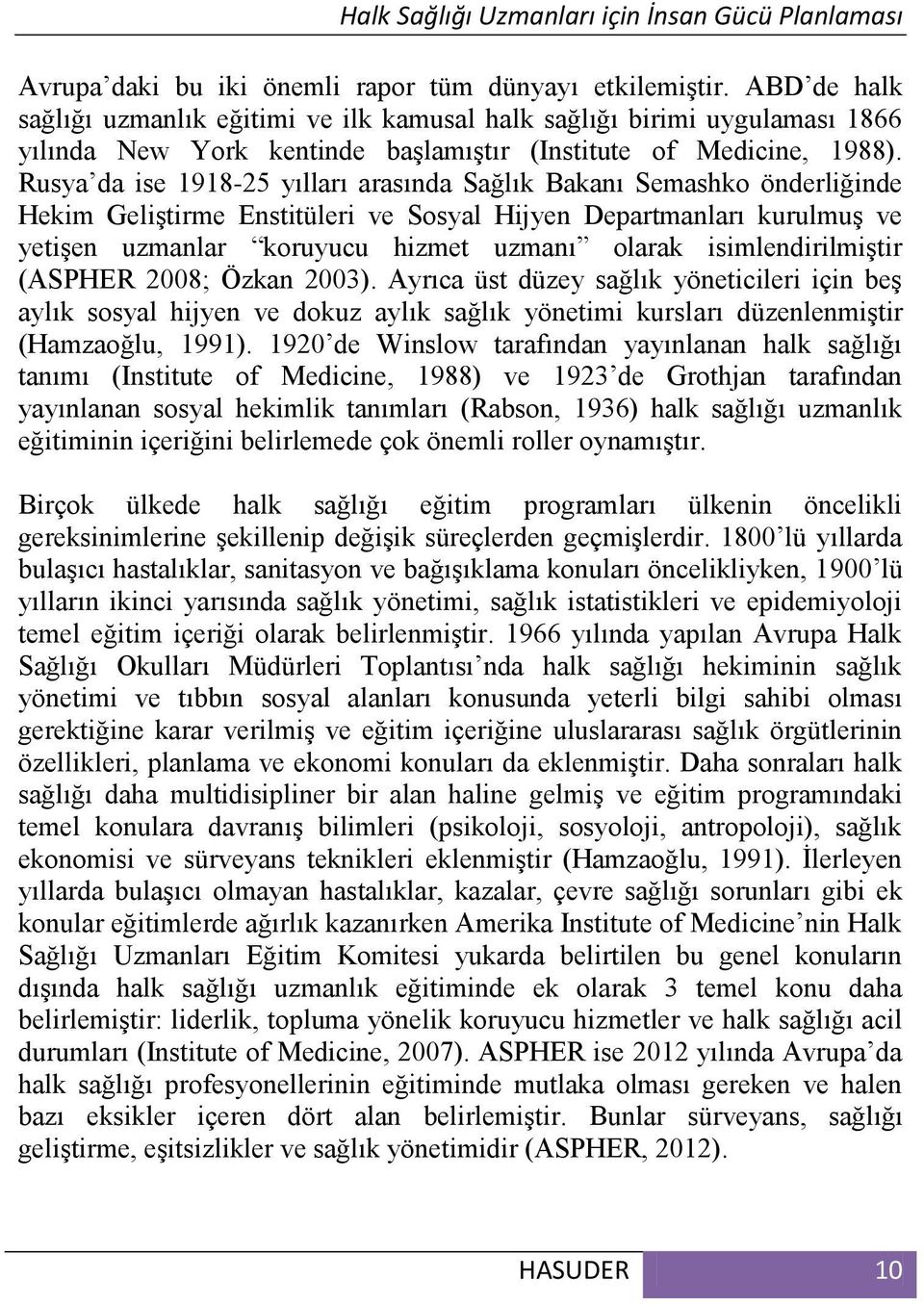 Rusya da ise 1918-25 yılları arasında Sağlık Bakanı Semashko önderliğinde Hekim Geliştirme Enstitüleri ve Sosyal Hijyen Departmanları kurulmuş ve yetişen uzmanlar koruyucu hizmet uzmanı olarak