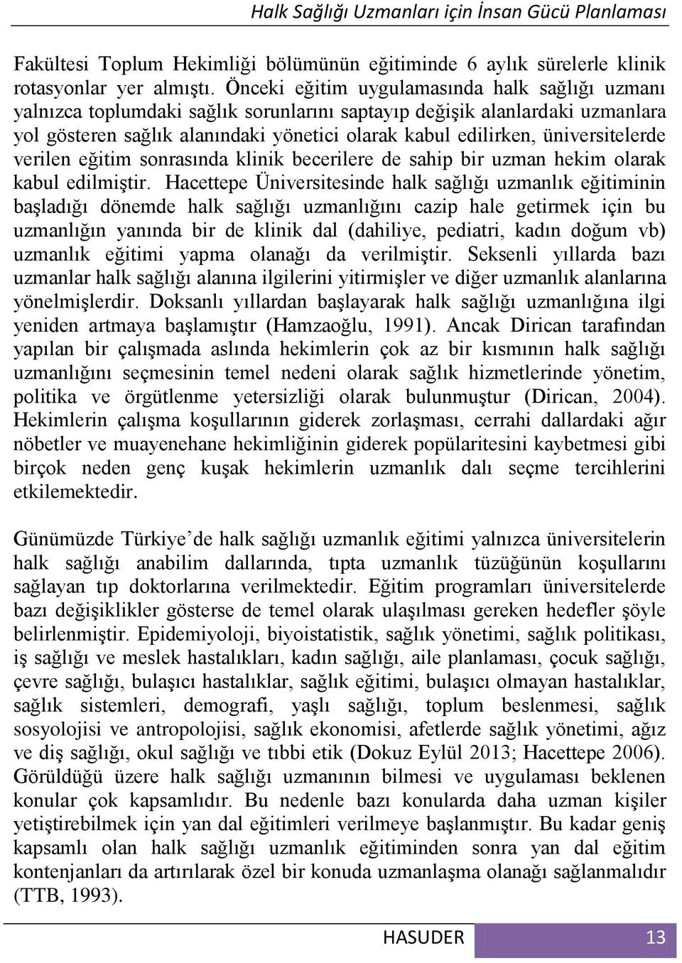 üniversitelerde verilen eğitim sonrasında klinik becerilere de sahip bir uzman hekim olarak kabul edilmiştir.