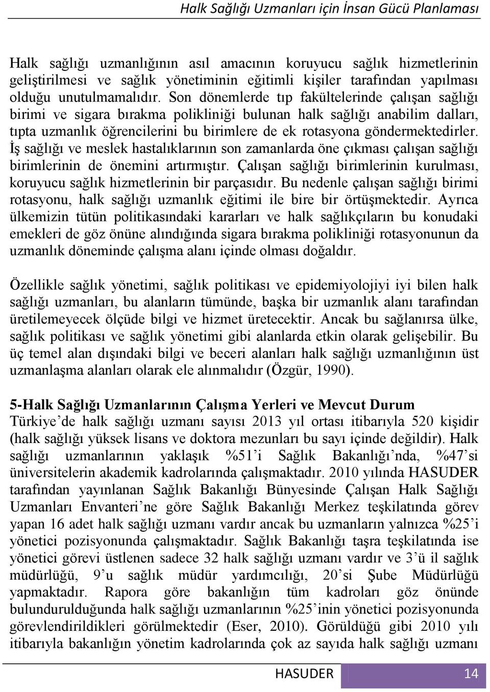 göndermektedirler. İş sağlığı ve meslek hastalıklarının son zamanlarda öne çıkması çalışan sağlığı birimlerinin de önemini artırmıştır.